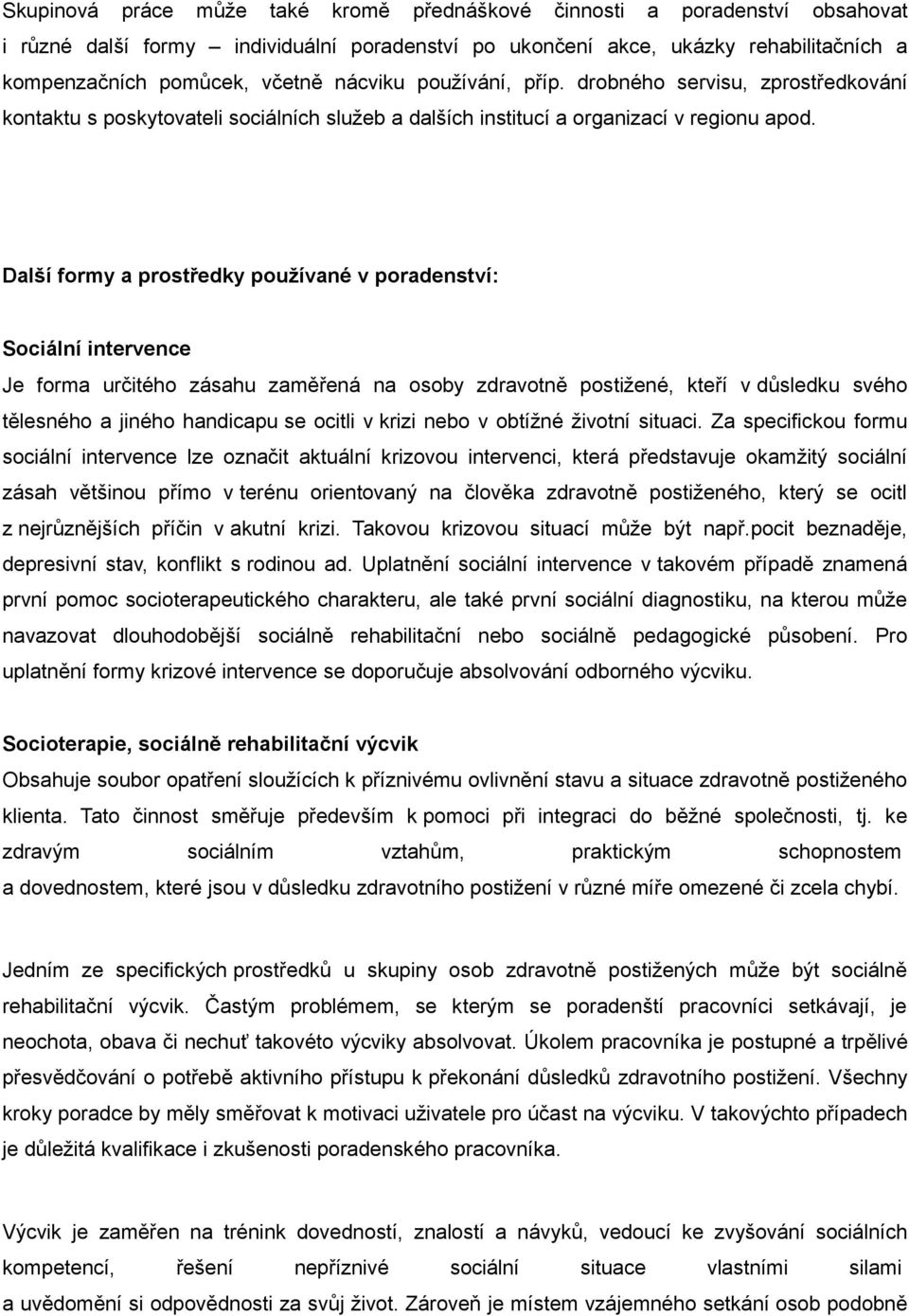 Další formy a prostředky používané v poradenství: Sociální intervence Je forma určitého zásahu zaměřená na osoby zdravotně postižené, kteří v důsledku svého tělesného a jiného handicapu se ocitli v