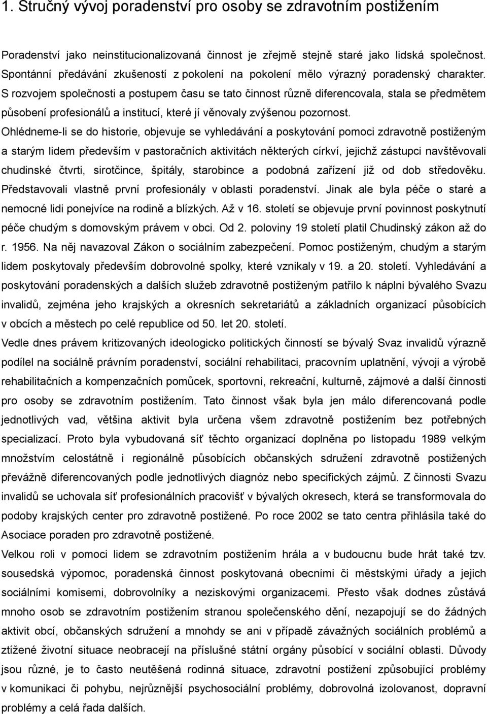 S rozvojem společnosti a postupem času se tato činnost různě diferencovala, stala se předmětem působení profesionálů a institucí, které jí věnovaly zvýšenou pozornost.