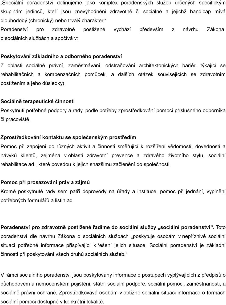 Poradenství pro zdravotně postižené vychází především z návrhu Zákona o sociálních službách a spočívá v: Poskytování základního a odborného poradenství Z oblasti sociálně právní, zaměstnávání,