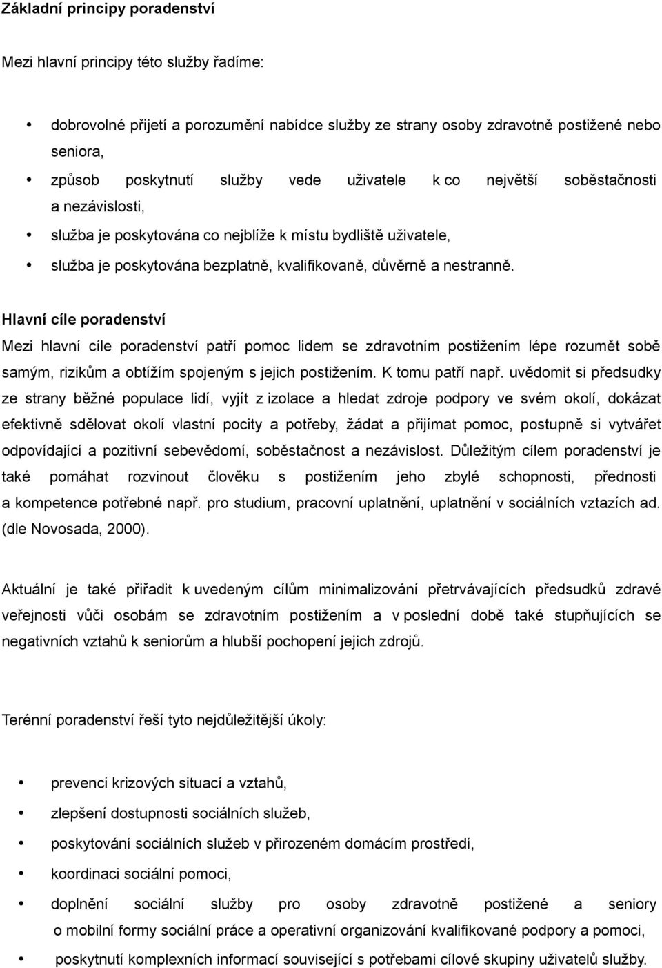 Hlavní cíle poradenství Mezi hlavní cíle poradenství patří pomoc lidem se zdravotním postižením lépe rozumět sobě samým, rizikům a obtížím spojeným s jejich postižením. K tomu patří např.