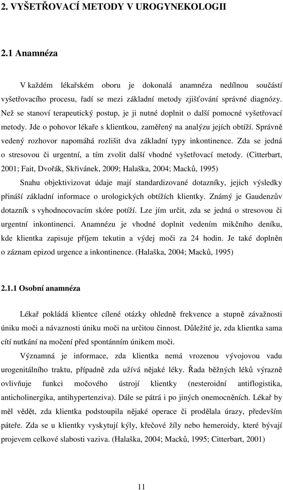 Správně vedený rozhovor napomáhá rozlišit dva základní typy inkontinence. Zda se jedná o stresovou či urgentní, a tím zvolit další vhodné vyšetřovací metody.