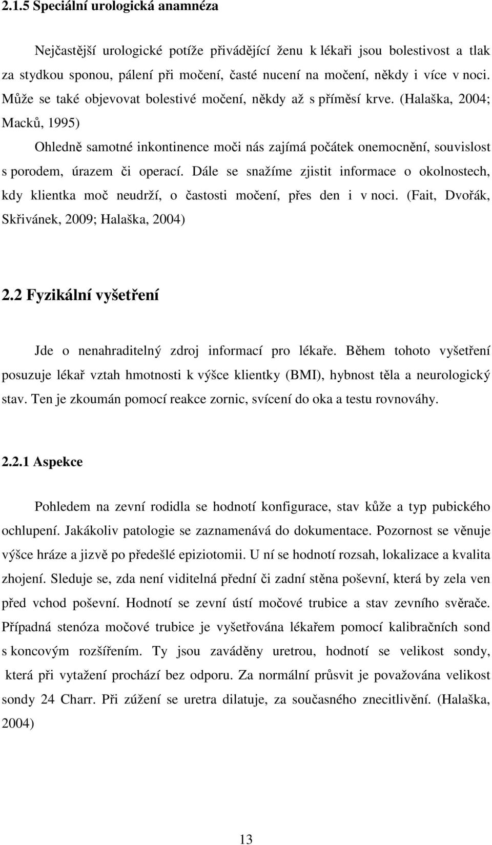 Dále se snažíme zjistit informace o okolnostech, kdy klientka moč neudrží, o častosti močení, přes den i v noci. (Fait, Dvořák, Skřivánek, 2009; Halaška, 2004) 2.