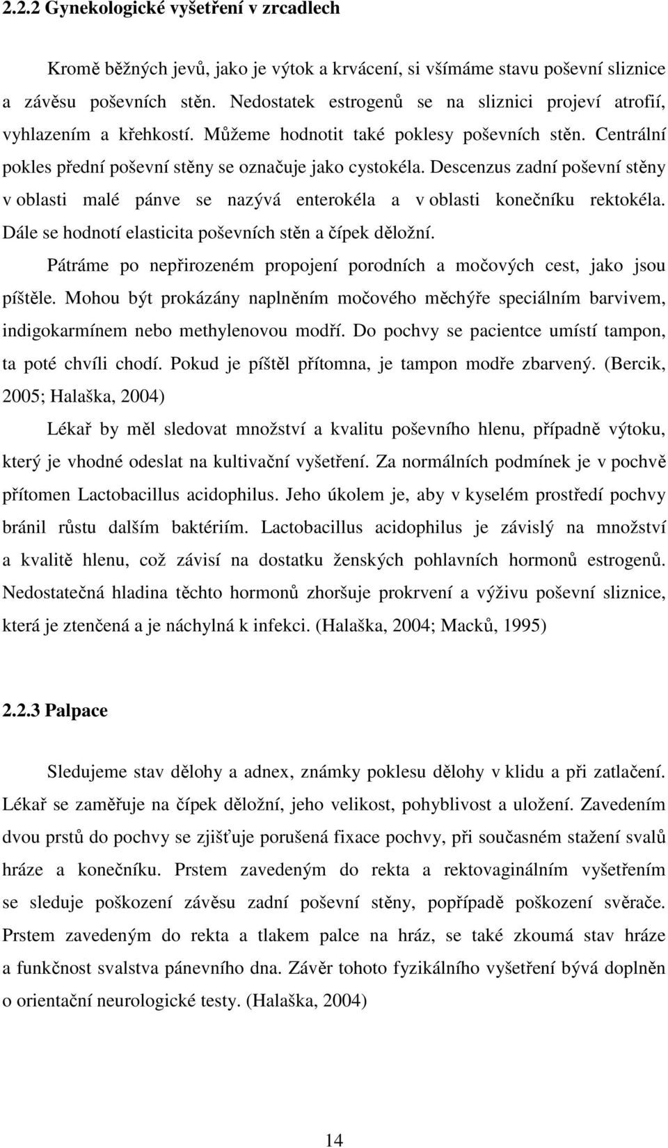 Descenzus zadní poševní stěny v oblasti malé pánve se nazývá enterokéla a v oblasti konečníku rektokéla. Dále se hodnotí elasticita poševních stěn a čípek děložní.