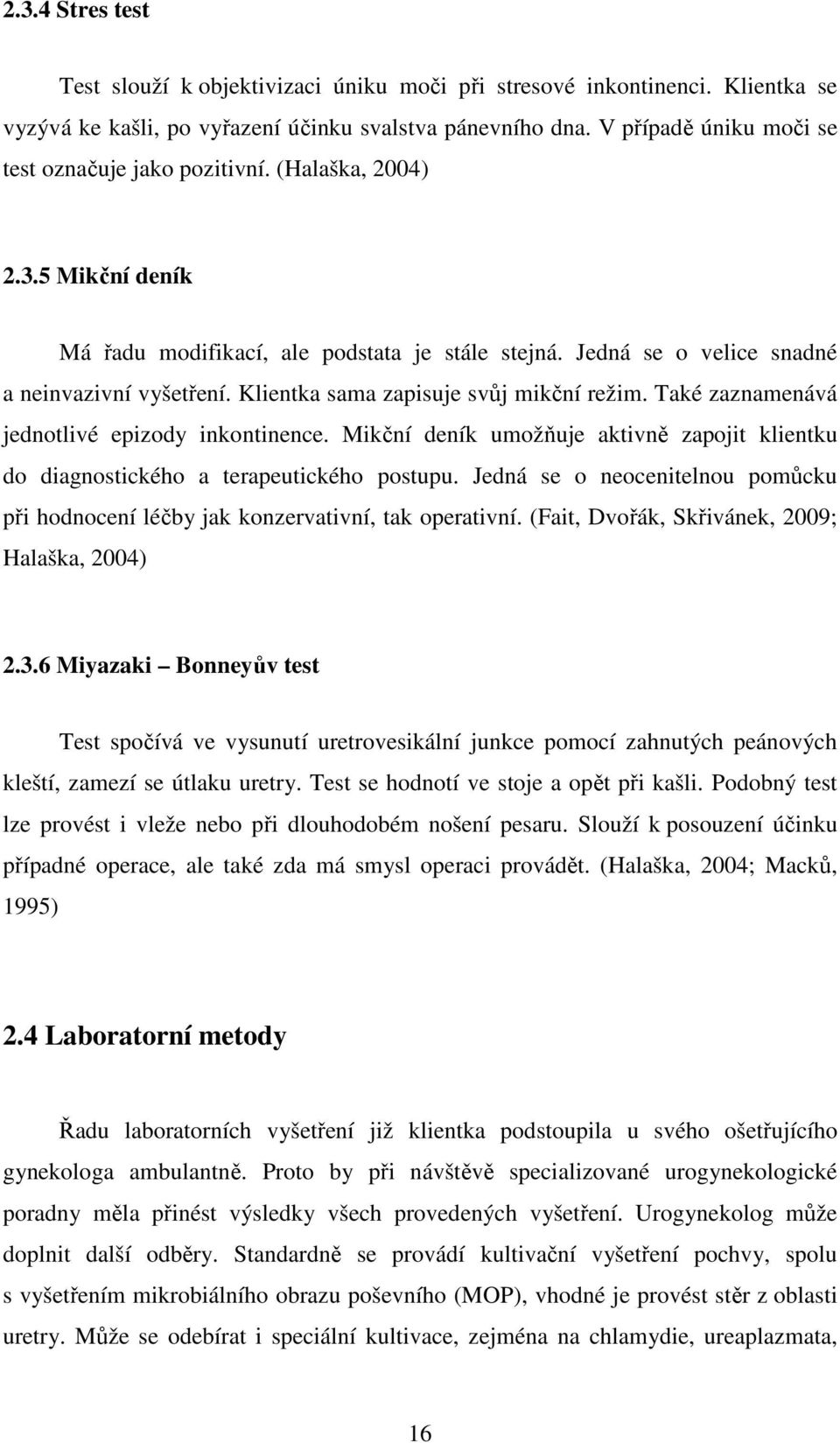 Klientka sama zapisuje svůj mikční režim. Také zaznamenává jednotlivé epizody inkontinence. Mikční deník umožňuje aktivně zapojit klientku do diagnostického a terapeutického postupu.