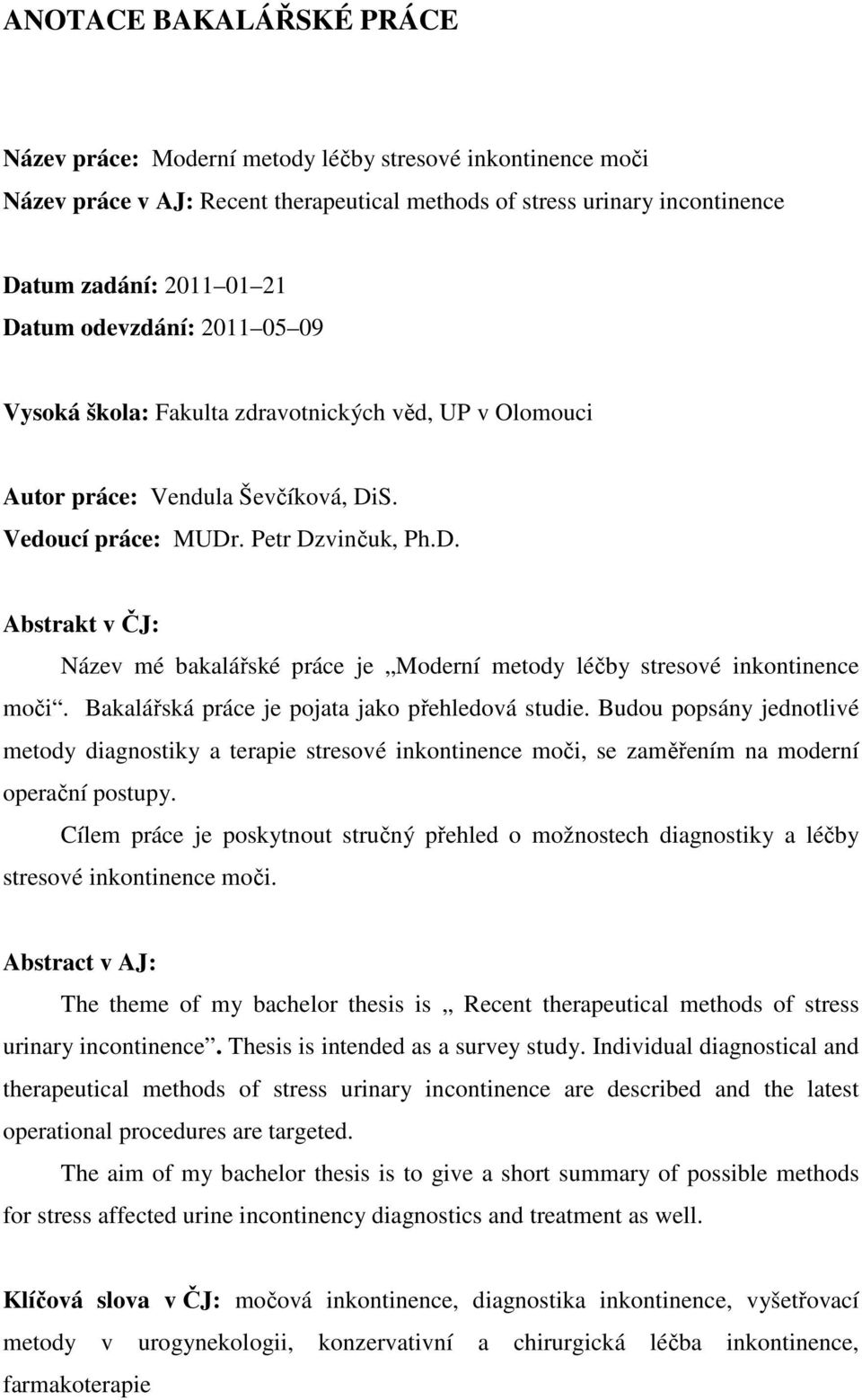 S. Vedoucí práce: MUDr. Petr Dzvinčuk, Ph.D. Abstrakt v ČJ: Název mé bakalářské práce je Moderní metody léčby stresové inkontinence moči. Bakalářská práce je pojata jako přehledová studie.