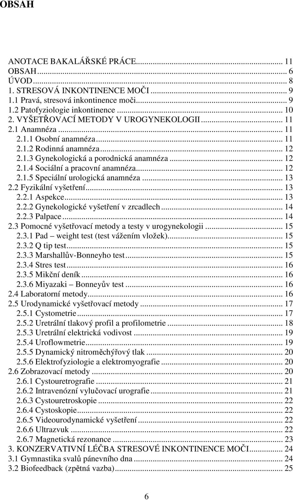 .. 12 2.1.5 Speciální urologická anamnéza... 13 2.2 Fyzikální vyšetření... 13 2.2.1 Aspekce... 13 2.2.2 Gynekologické vyšetření v zrcadlech... 14 2.