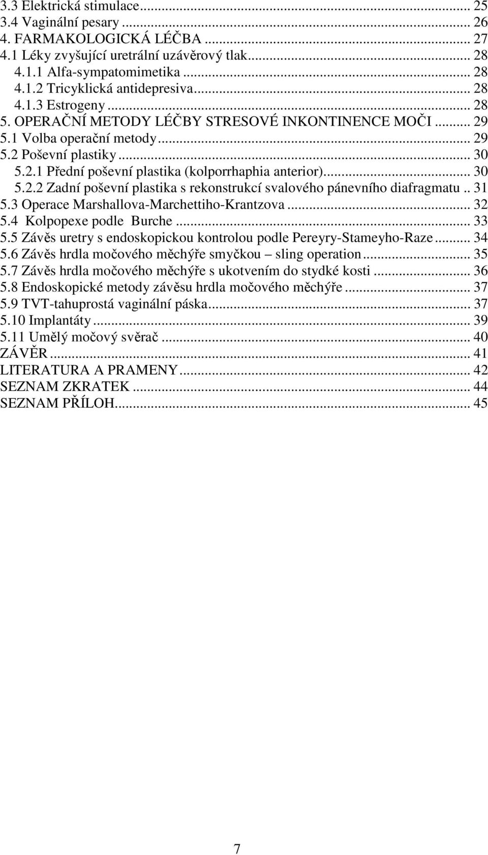 .. 30 5.2.2 Zadní poševní plastika s rekonstrukcí svalového pánevního diafragmatu.. 31 5.3 Operace Marshallova-Marchettiho-Krantzova... 32 5.4 Kolpopexe podle Burche... 33 5.