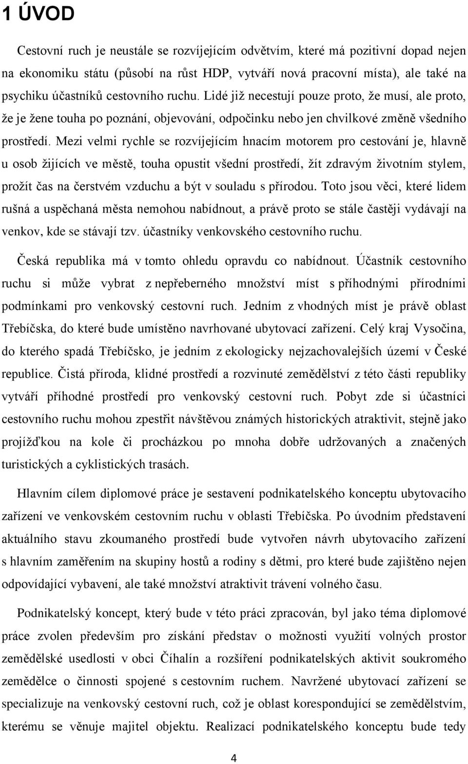 Mezi velmi rychle se rozvíjejícím hnacím motorem pro cestování je, hlavně u osob žijících ve městě, touha opustit všední prostředí, žít zdravým životním stylem, prožít čas na čerstvém vzduchu a být v