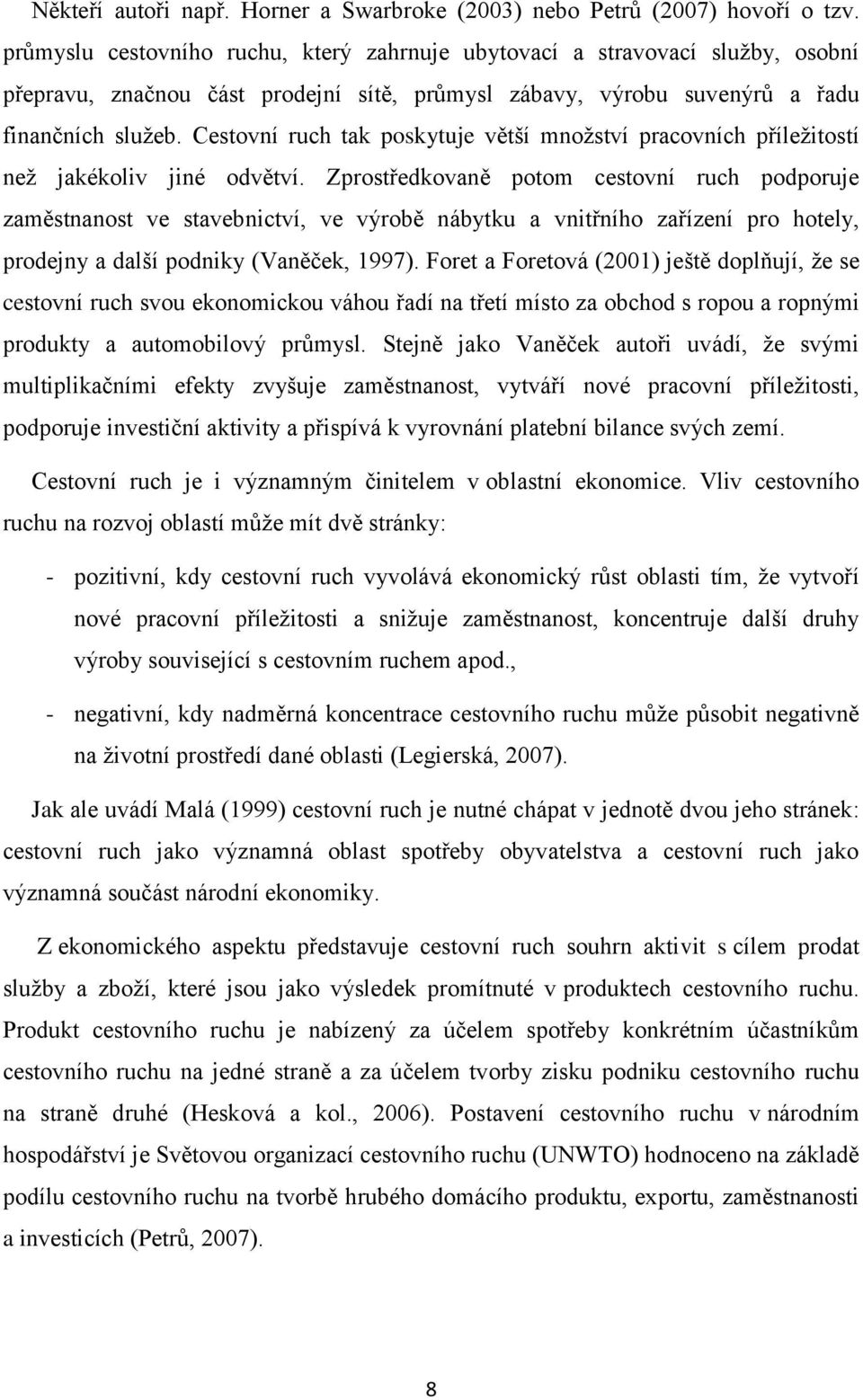 Cestovní ruch tak poskytuje větší množství pracovních příležitostí než jakékoliv jiné odvětví.