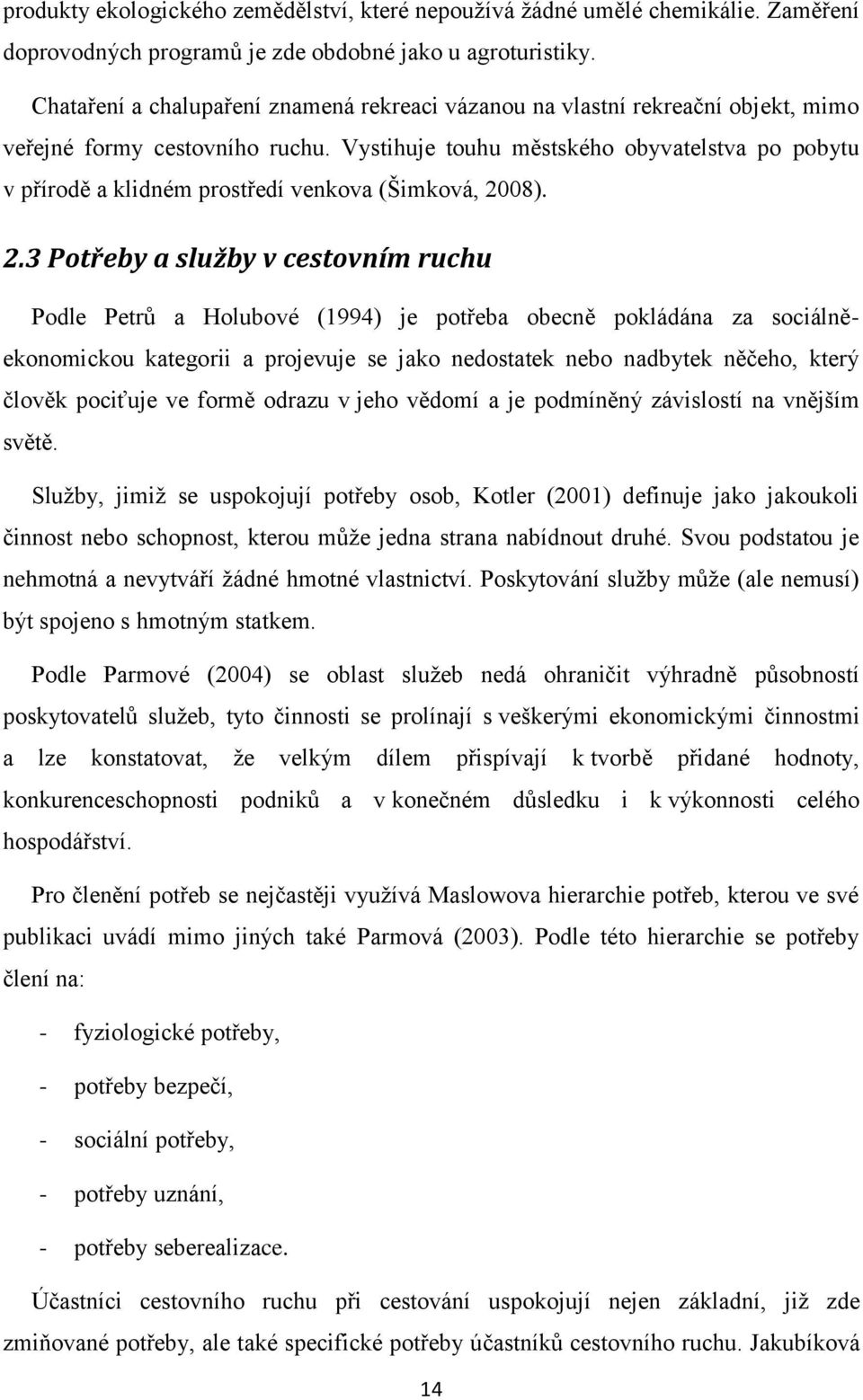 Vystihuje touhu městského obyvatelstva po pobytu v přírodě a klidném prostředí venkova (Šimková, 20