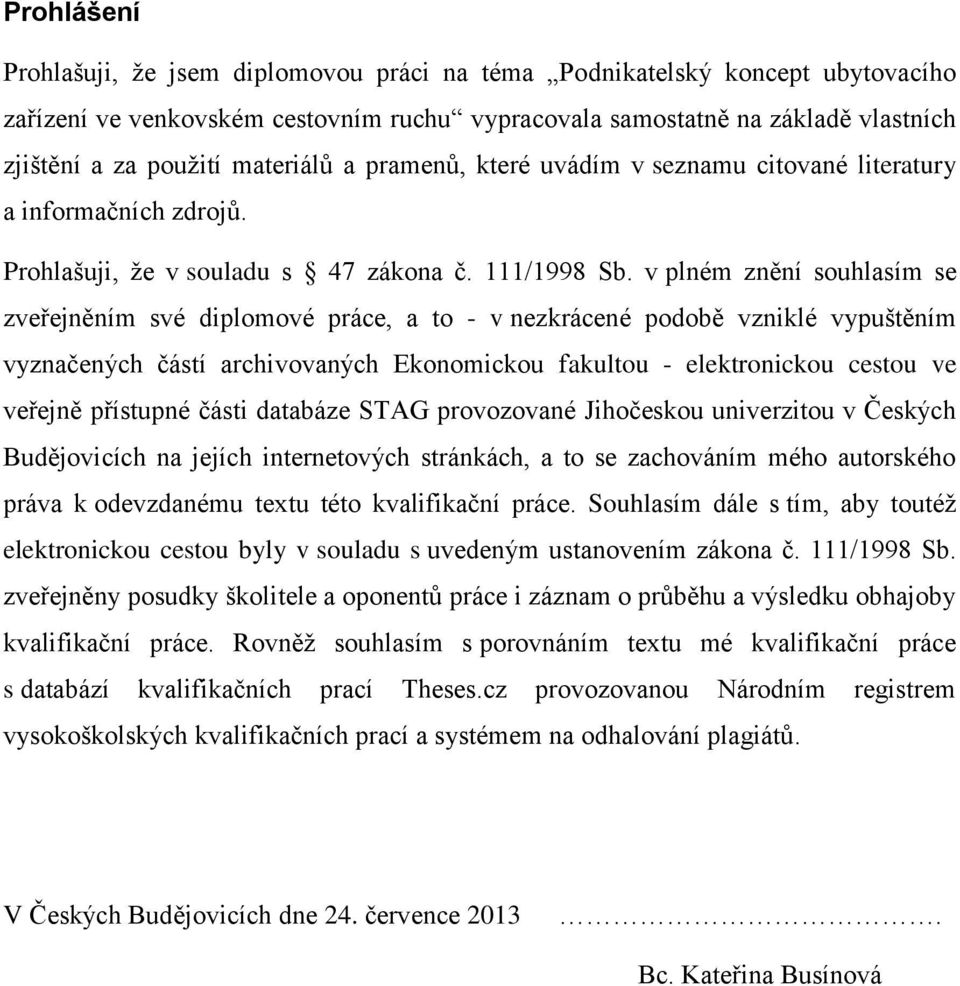 v plném znění souhlasím se zveřejněním své diplomové práce, a to - v nezkrácené podobě vzniklé vypuštěním vyznačených částí archivovaných Ekonomickou fakultou - elektronickou cestou ve veřejně