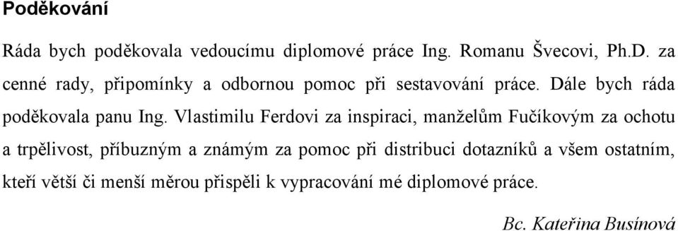 Vlastimilu Ferdovi za inspiraci, manželům Fučíkovým za ochotu a trpělivost, příbuzným a známým za pomoc