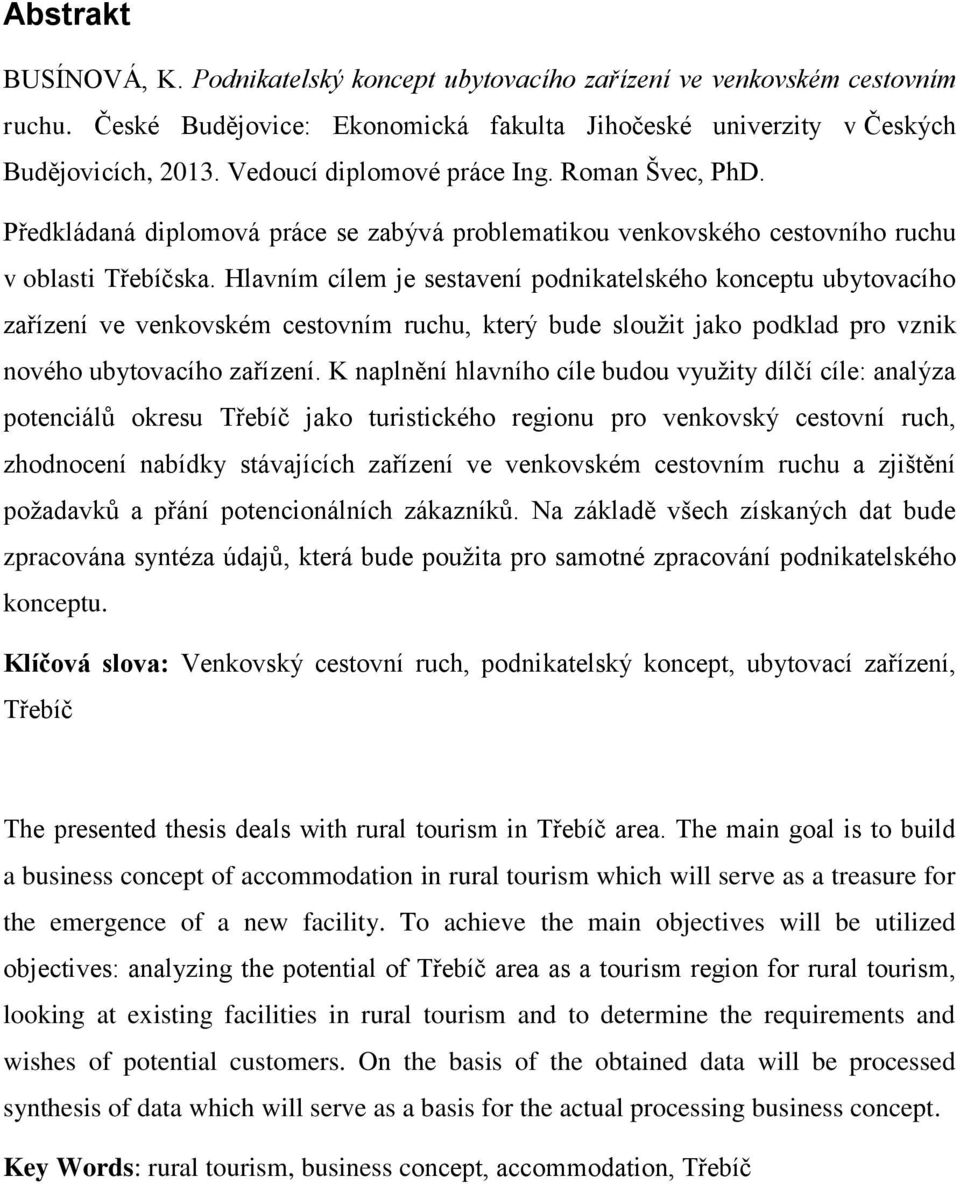 Hlavním cílem je sestavení podnikatelského konceptu ubytovacího zařízení ve venkovském cestovním ruchu, který bude sloužit jako podklad pro vznik nového ubytovacího zařízení.