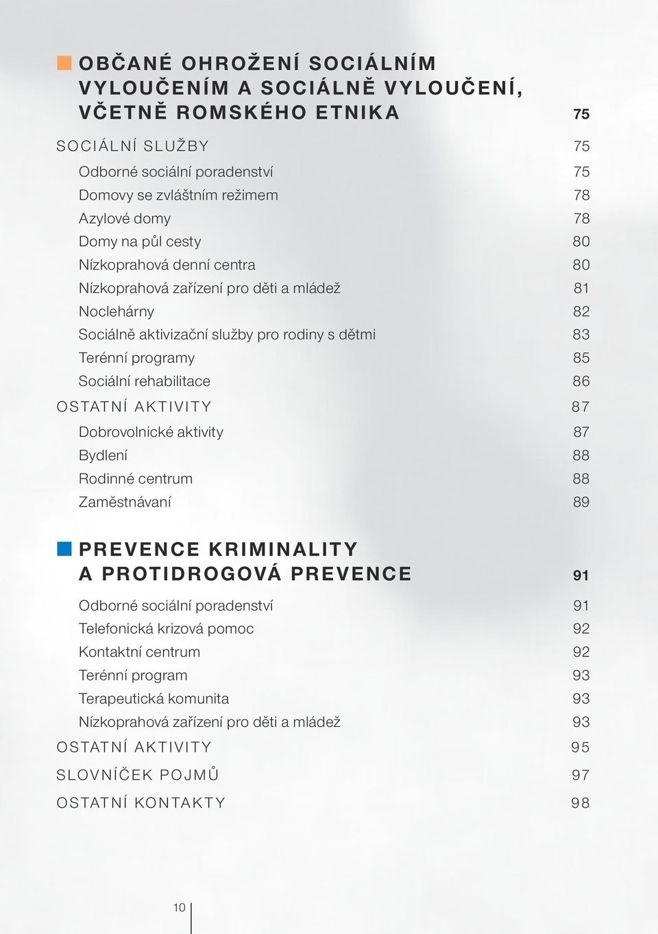 rehabilitace 86 Ostatní aktivity 87 Dobrovolnické aktivity 87 Bydlení 88 Rodinné centrum 88 Zaměstnávaní 89 QQPrevence kriminality a protidrogová prevence 91 Odborné sociální poradenství 91