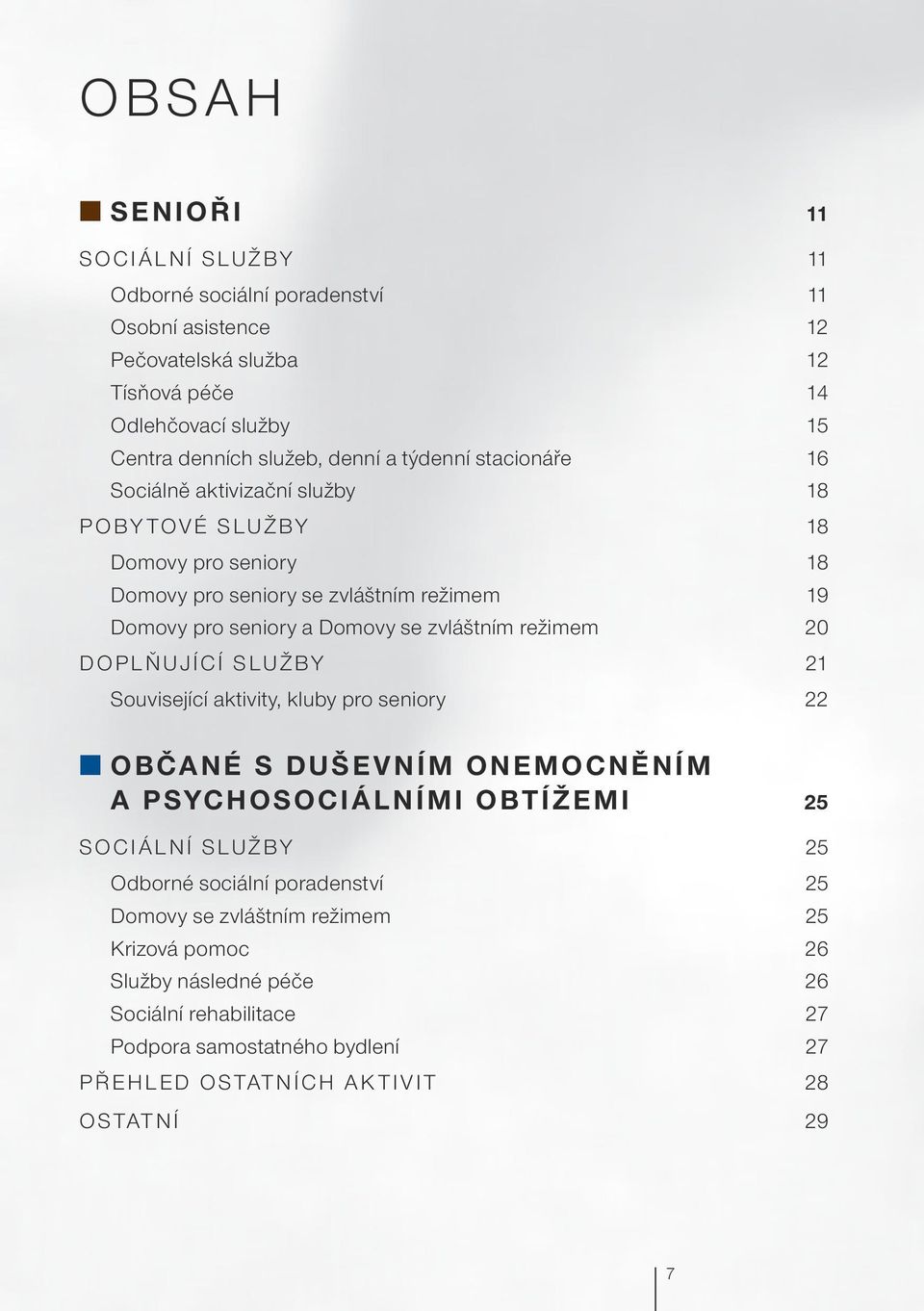 režimem 20 Doplňující služby 21 Související aktivity, kluby pro seniory 22 QQObčané s duševním onemocněním a psychosociálními obtížemi 25 Sociální služby 25 Odborné sociální