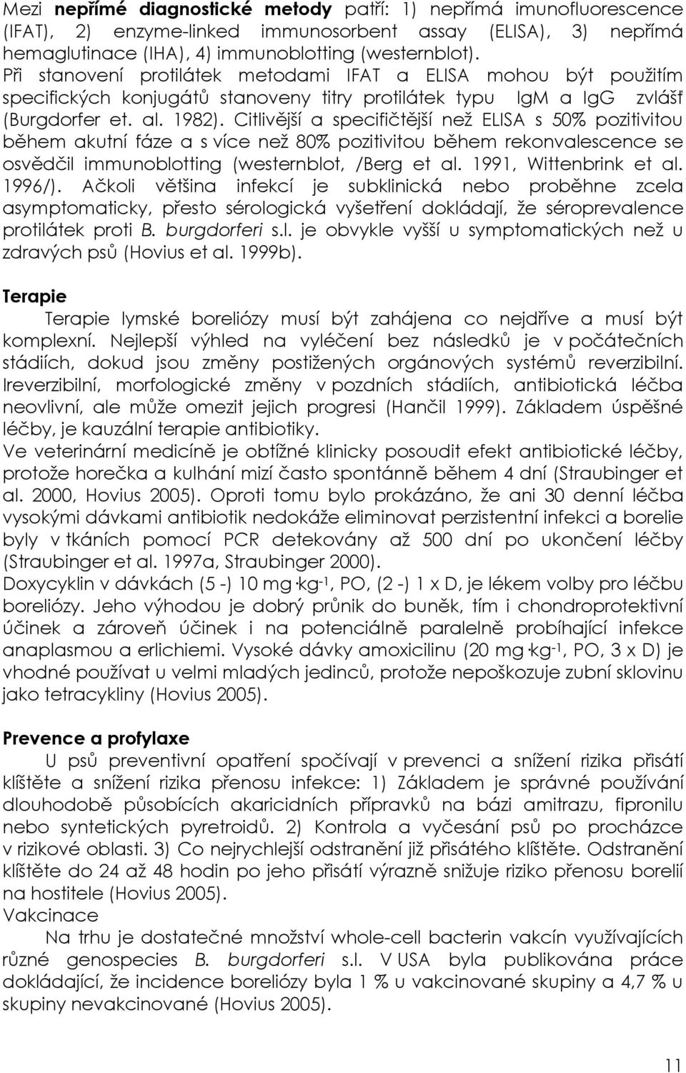 Citlivější a specifičtější neţ ELISA s 50% pozitivitou během akutní fáze a s více neţ 80% pozitivitou během rekonvalescence se osvědčil immunoblotting (westernblot, /Berg et al.