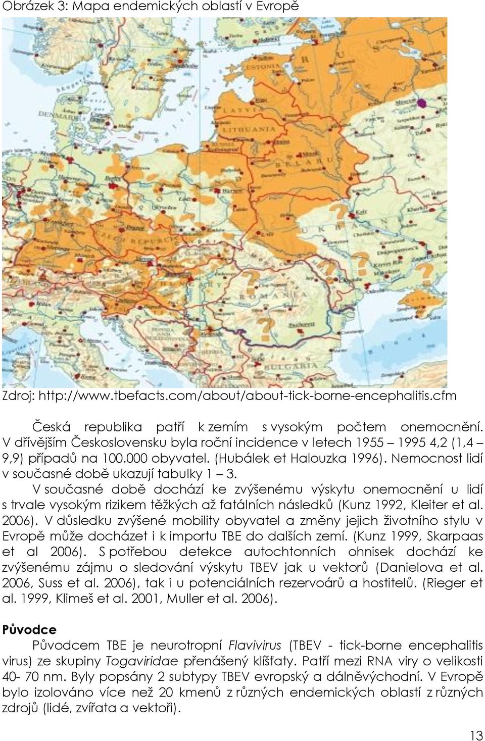 V současné době dochází ke zvýšenému výskytu onemocnění u lidí s trvale vysokým rizikem těţkých aţ fatálních následků (Kunz 1992, Kleiter et al. 2006).