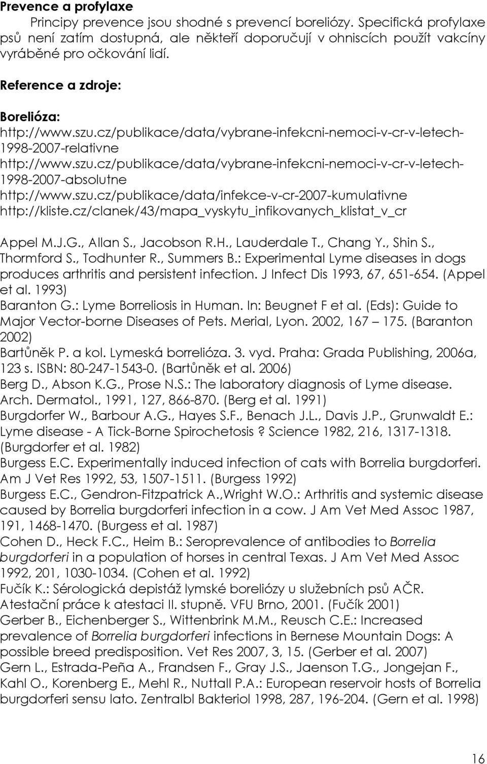 szu.cz/publikace/data/infekce-v-cr-2007-kumulativne http://kliste.cz/clanek/43/mapa_vyskytu_infikovanych_klistat_v_cr Appel M.J.G., Allan S., Jacobson R.H., Lauderdale T., Chang Y., Shin S.