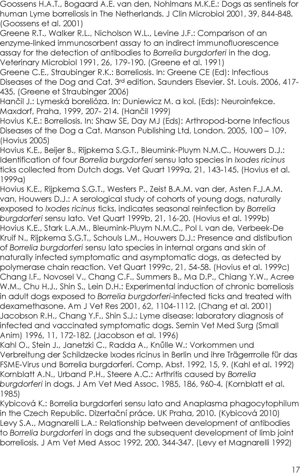 Veterinary Microbiol 1991, 26, 179-190. (Greene et al. 1991) Greene C.E., Straubinger R.K.: Borreliosis. In: Greene CE (Ed): Infectious Diseases of the Dog and Cat. 3 rd edition. Saunders Elsevier.