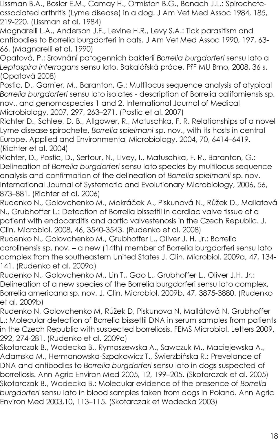 : Srovnání patogenních bakterií Borrelia burgdorferi sensu lato a Leptospira interrogans sensu lato. Bakalářská práce. PřF MU Brno, 2008, 36 s. (Opatová 2008) Postic, D., Garnier, M., Baranton, G.