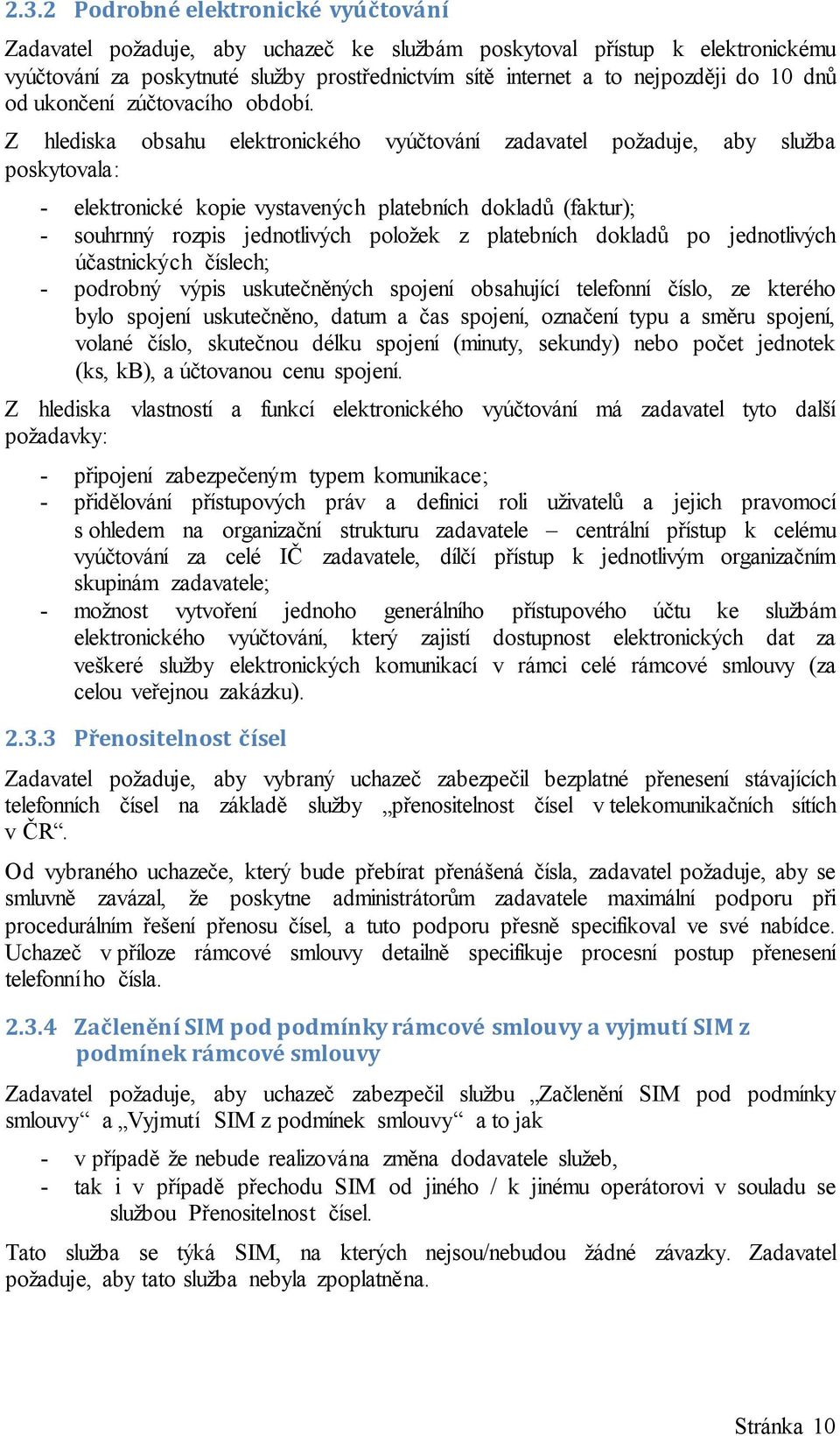 Z hlediska obsahu elektronického vyúčtování zadavatel požaduje, aby služba poskytovala: - elektronické kopie vystavených platebních dokladů (faktur); - souhrnný rozpis jednotlivých položek z