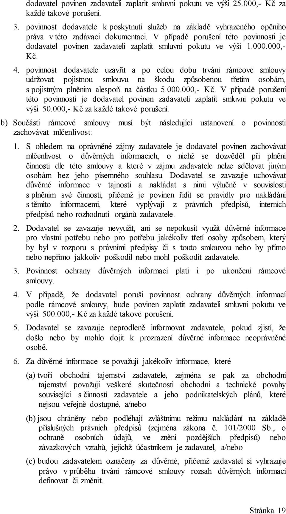 V případě porušení této povinnosti je dodavatel povinen zadavateli zaplatit smluvní pokutu ve výši 1.000.000,- Kč. 4.