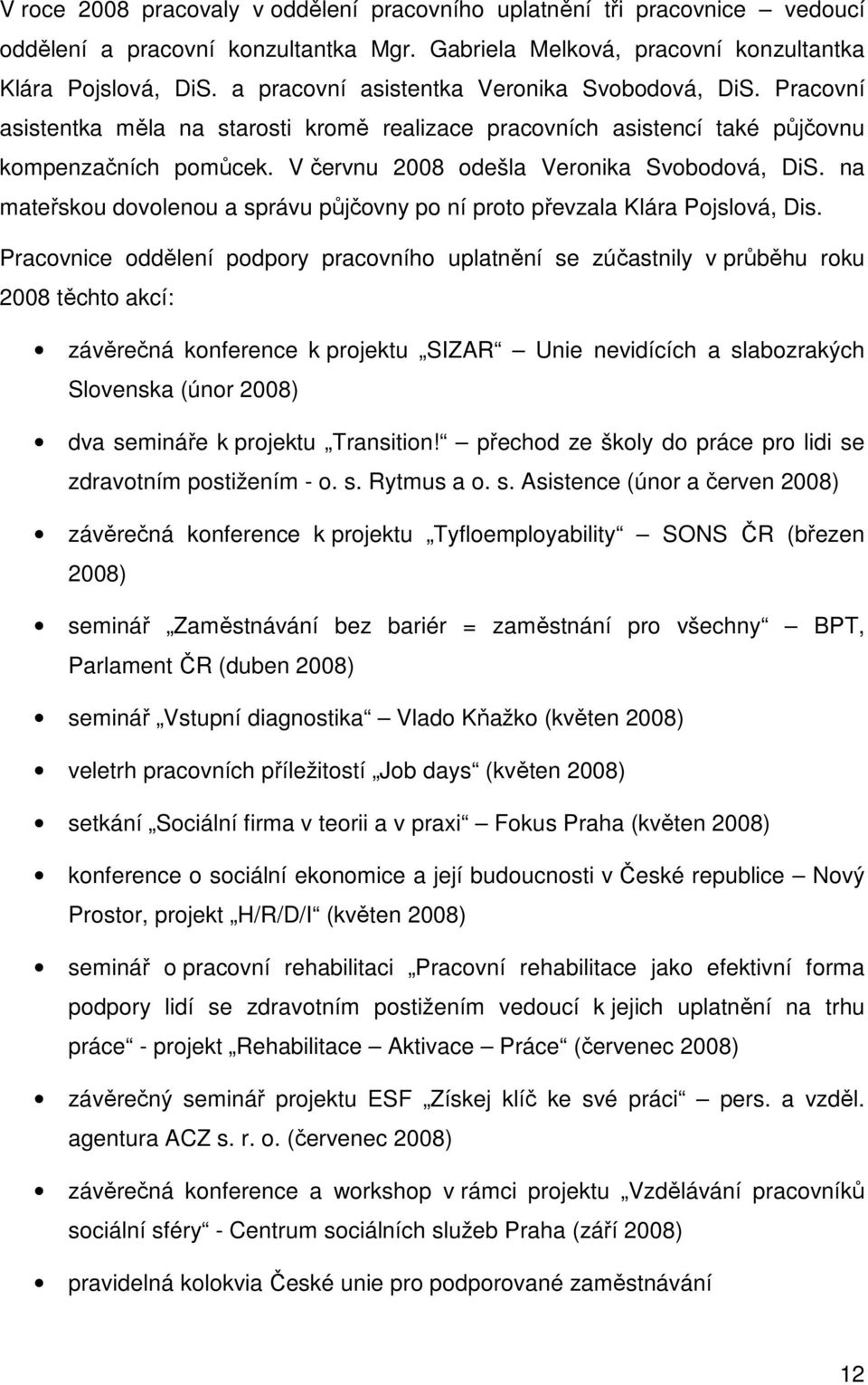 V červnu 2008 odešla Veronika Svobodová, DiS. na mateřskou dovolenou a správu půjčovny po ní proto převzala Klára Pojslová, Dis.