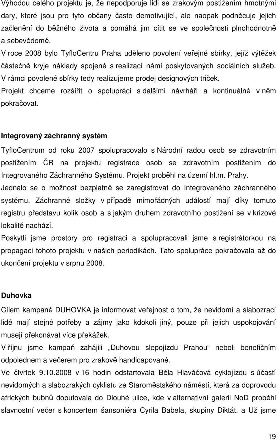 V roce 2008 bylo TyfloCentru Praha uděleno povolení veřejné sbírky, jejíž výtěžek částečně kryje náklady spojené s realizací námi poskytovaných sociálních služeb.