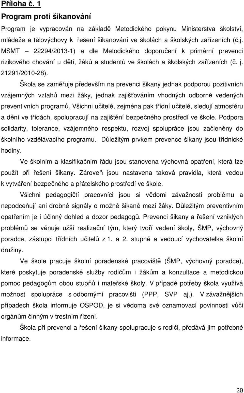 Všichni učitelé, zejména pak třídní učitelé, sledují atmosféru a dění ve třídách, spolupracují na zajištění bezpečného prostředí ve škole.