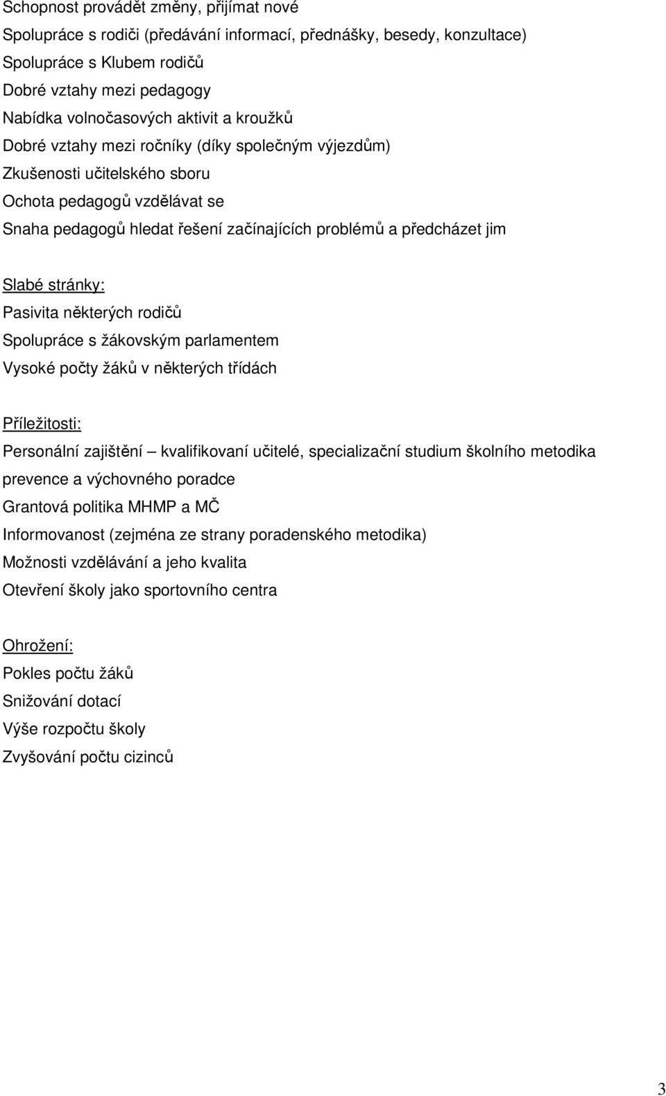 stránky: Pasivita některých rodičů Spolupráce s žákovským parlamentem Vysoké počty žáků v některých třídách Příležitosti: Personální zajištění kvalifikovaní učitelé, specializační studium školního