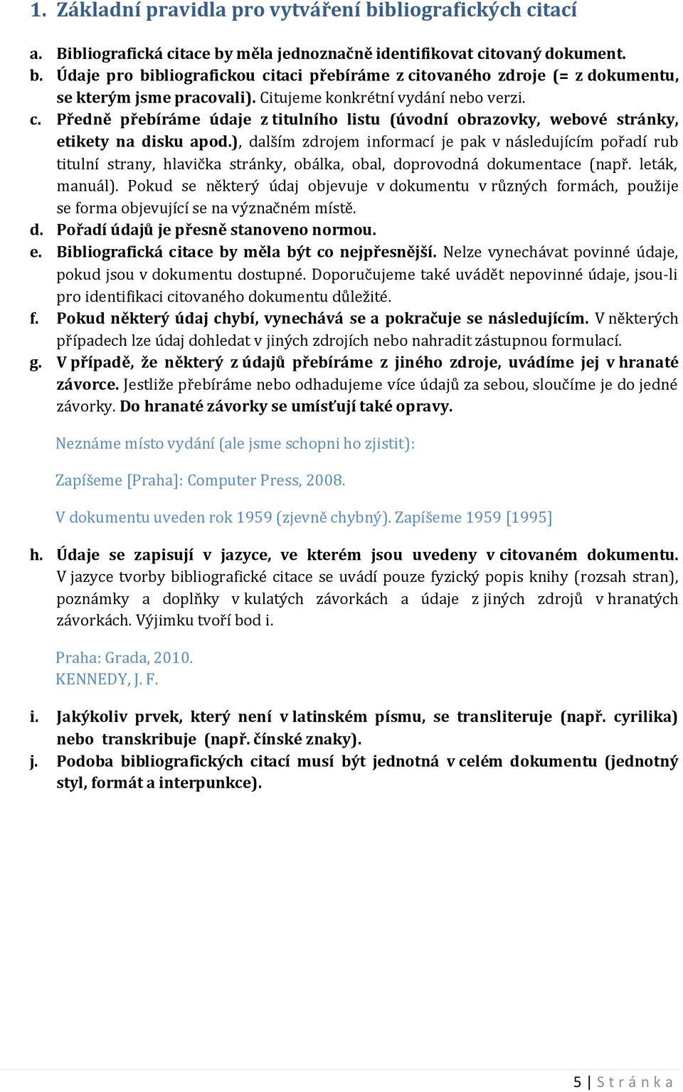 ), dalším zdrojem informací je pak v následujícím pořadí rub titulní strany, hlavička stránky, obálka, obal, doprovodná dokumentace (např. leták, manuál).