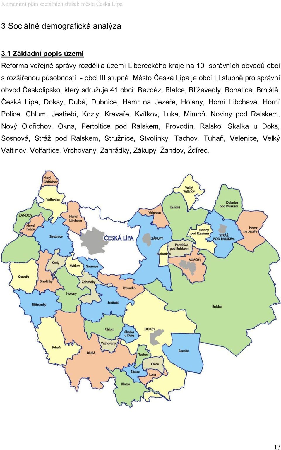 stupně pro správní obvod Českolipsko, který sdružuje 41 obcí: Bezděz, Blatce, Blíževedly, Bohatice, Brniště, Česká Lípa, Doksy, Dubá, Dubnice, Hamr na Jezeře, Holany, Horní