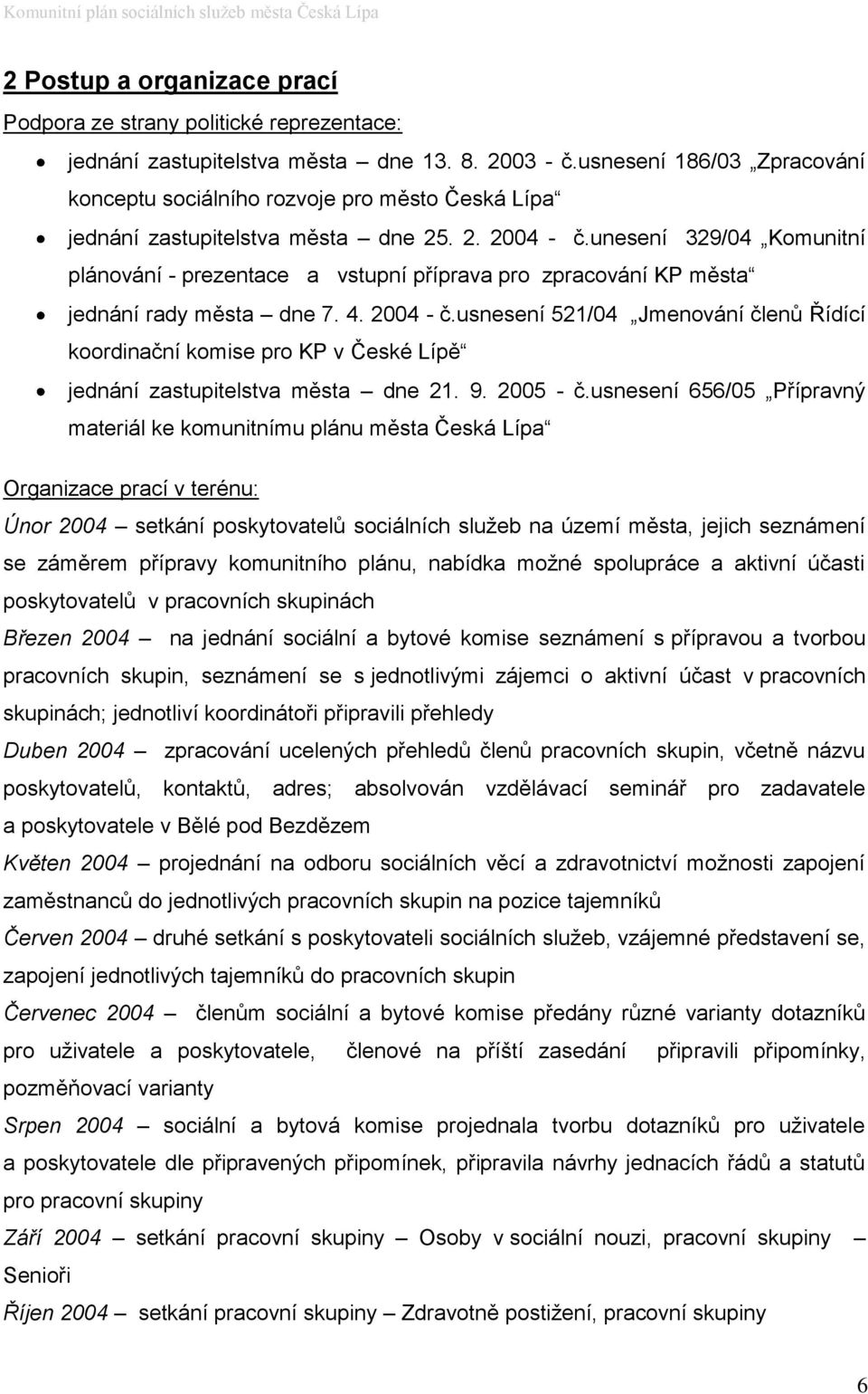 unesení 329/04 Komunitní plánování - prezentace a vstupní příprava pro zpracování KP města jednání rady města dne 7. 4. 2004 - č.