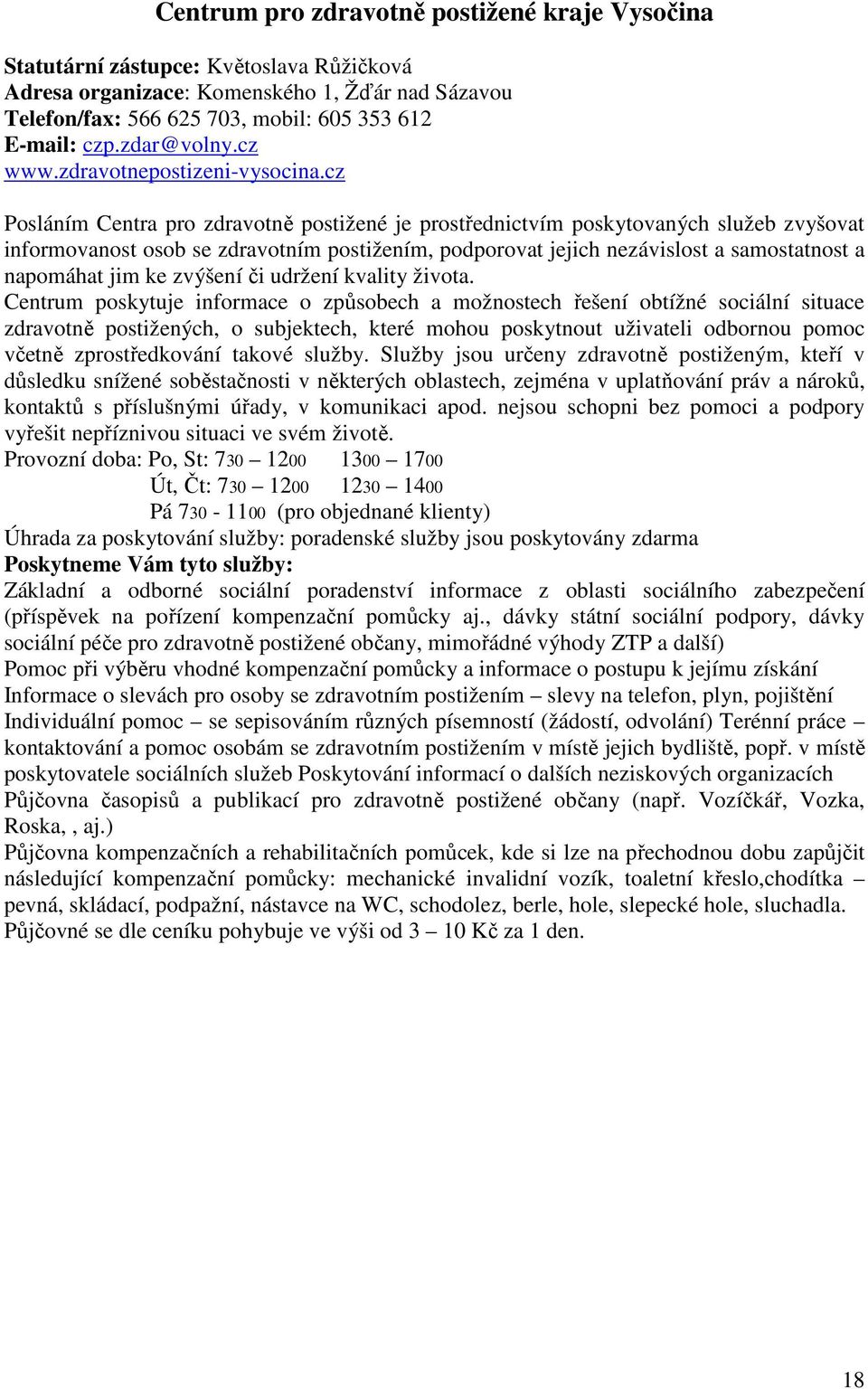 cz Posláním Centra pro zdravotně postižené je prostřednictvím poskytovaných služeb zvyšovat informovanost osob se zdravotním postižením, podporovat jejich nezávislost a samostatnost a napomáhat jim