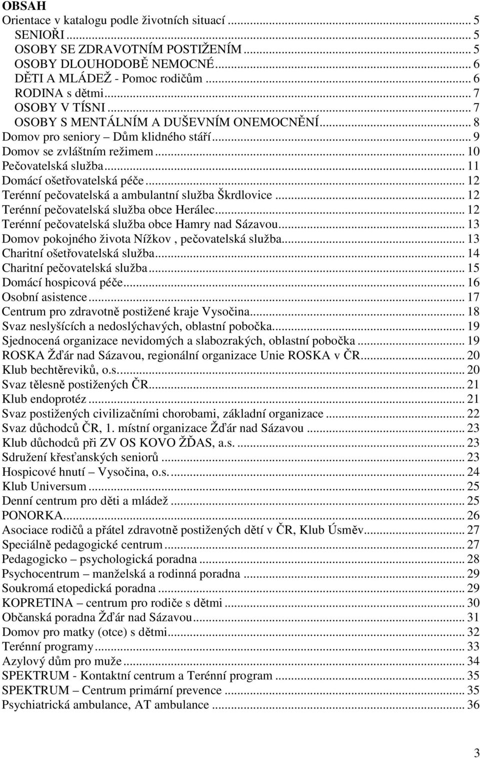 .. 12 Terénní pečovatelská a ambulantní služba Škrdlovice... 12 Terénní pečovatelská služba obce Herálec... 12 Terénní pečovatelská služba obce Hamry nad Sázavou.