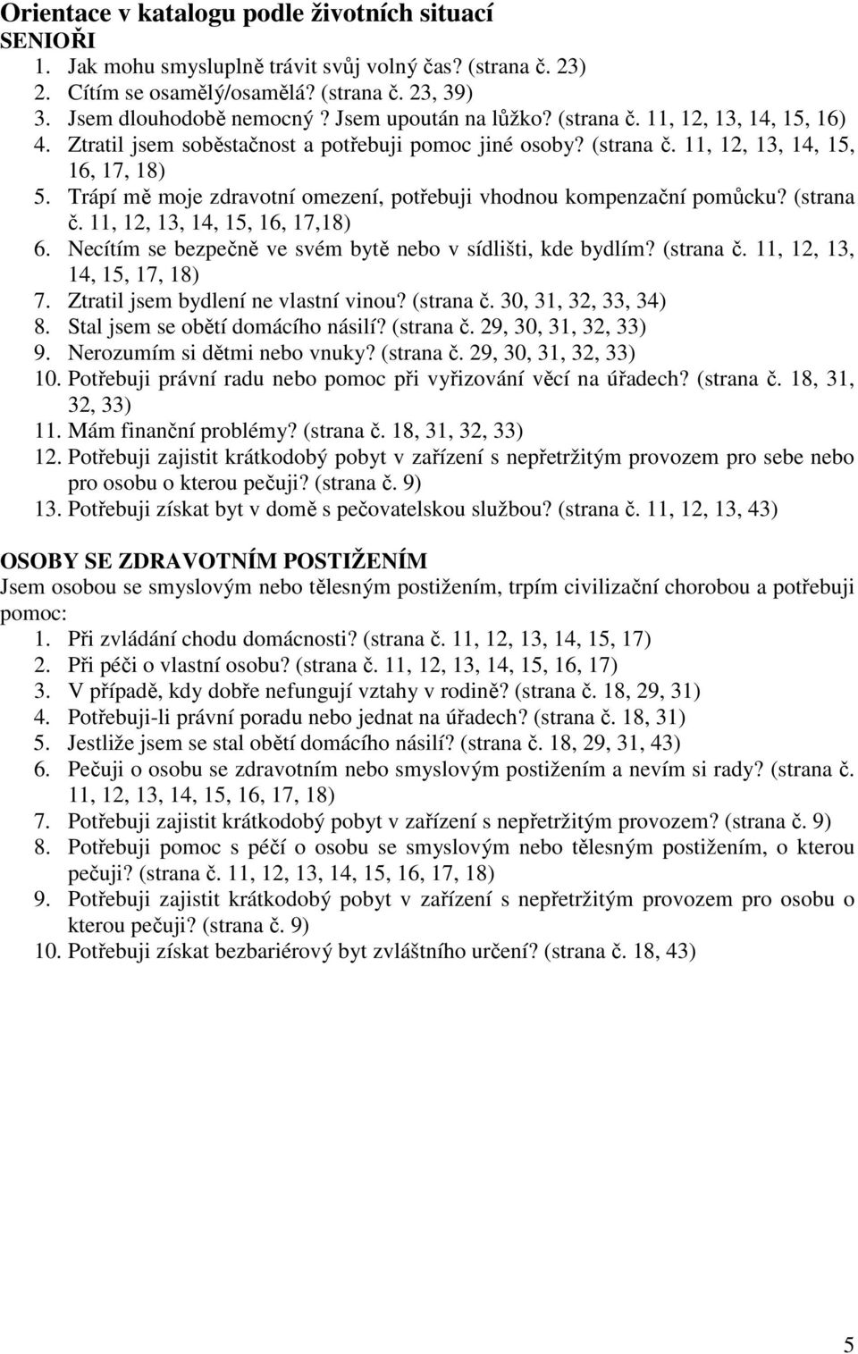 Trápí mě moje zdravotní omezení, potřebuji vhodnou kompenzační pomůcku? (strana č. 11, 12, 13, 14, 15, 16, 17,18) 6. Necítím se bezpečně ve svém bytě nebo v sídlišti, kde bydlím? (strana č. 11, 12, 13, 14, 15, 17, 18) 7.