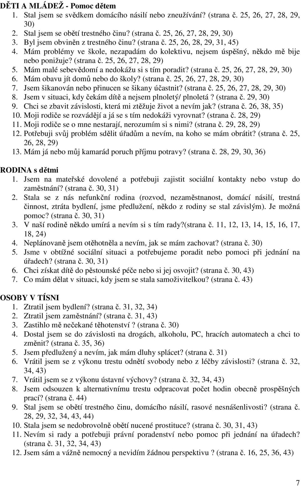 Mám malé sebevědomí a nedokážu si s tím poradit? (strana č. 25, 26, 27, 28, 29, 30) 6. Mám obavu jít domů nebo do školy? (strana č. 25, 26, 27, 28, 29, 30) 7.