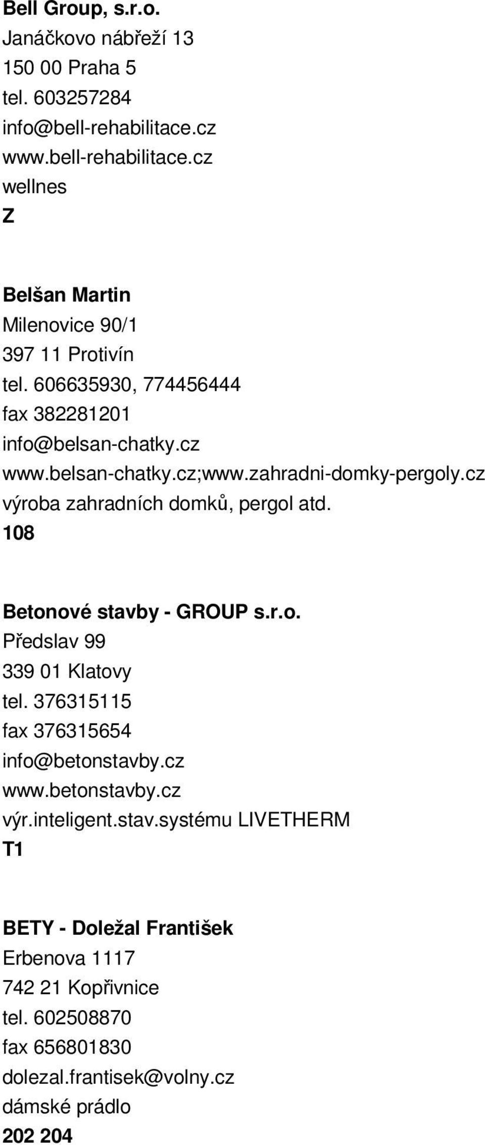 108 Betonové stavby - GROUP s.r.o. Předslav 99 339 01 Klatovy tel. 376315115 fax 376315654 info@betonstavby.cz www.betonstavby.cz výr.inteligent.stav.systému LIVETHERM BETY - Doležal František Erbenova 1117 742 21 Kopřivnice tel.