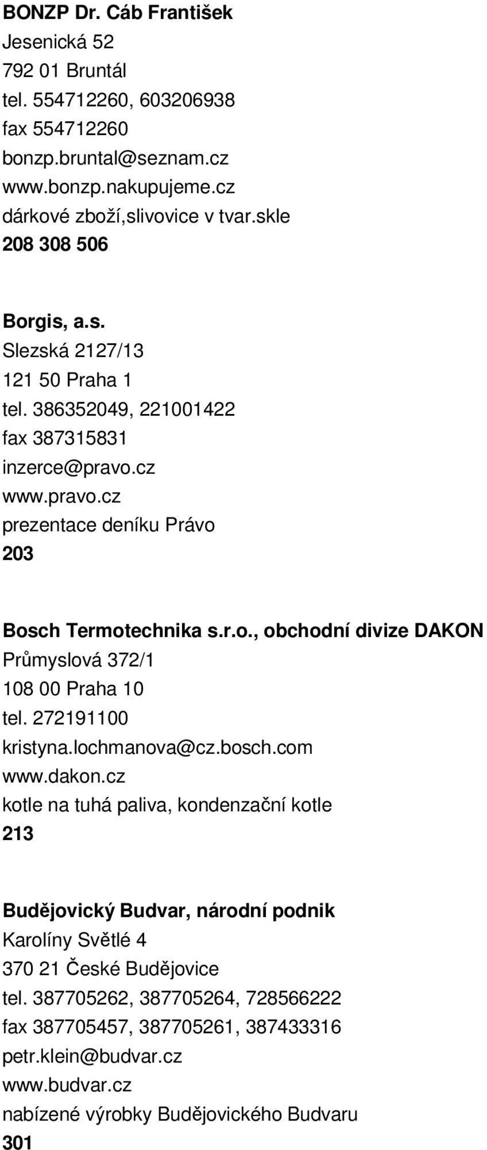 272191100 kristyna.lochmanova@cz.bosch.com www.dakon.cz kotle na tuhá paliva, kondenzační kotle 213 Budějovický Budvar, národní podnik Karolíny Světlé 4 370 21 České Budějovice tel.