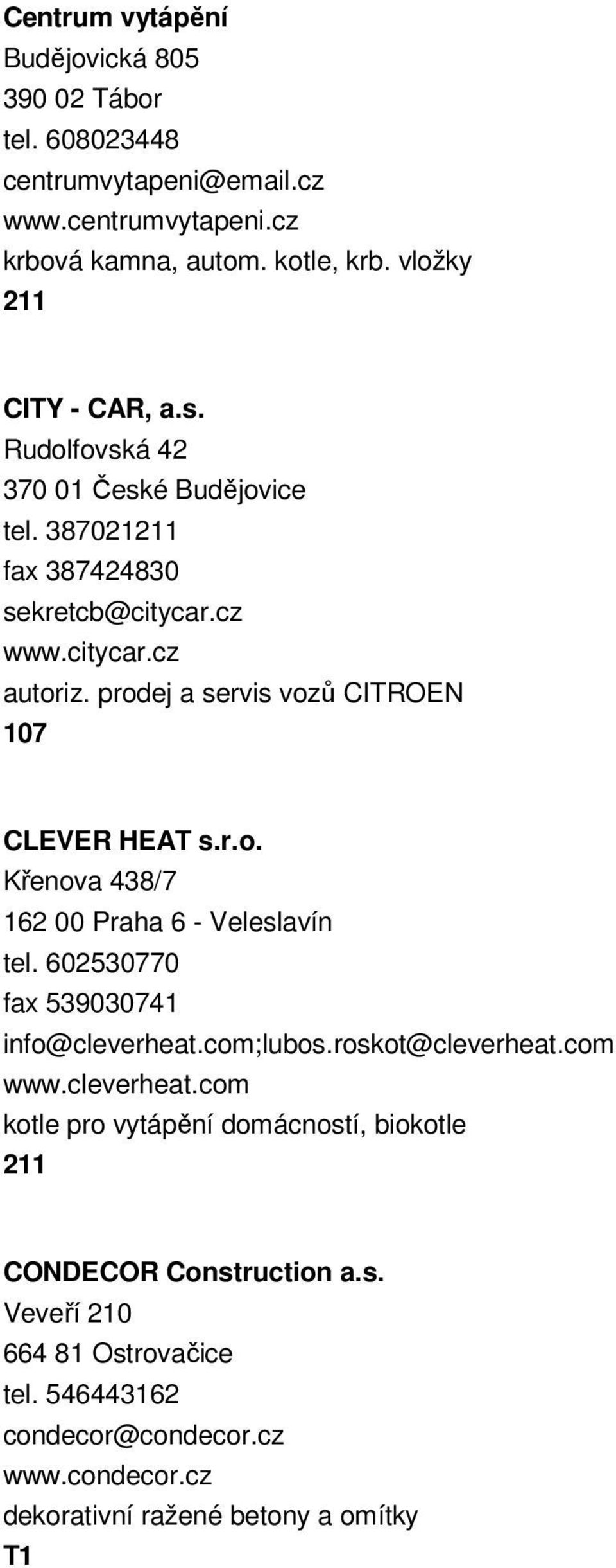 prodej a servis vozů CITROEN 107 CLEVER HEAT s.r.o. Křenova 438/7 162 00 Praha 6 - Veleslavín tel. 602530770 fax 539030741 info@cleverheat.com;lubos.