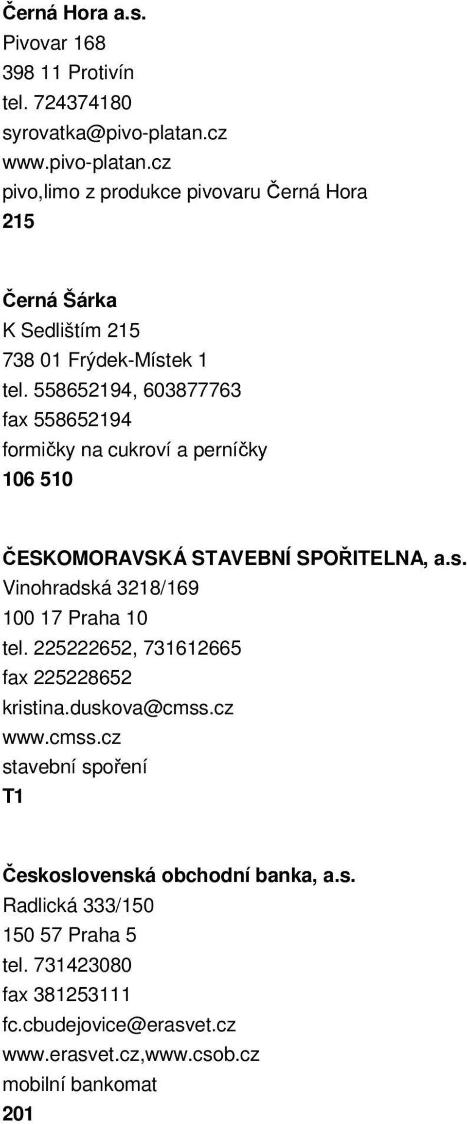 558652194, 603877763 fax 558652194 formičky na cukroví a perníčky 106 510 ČESKOMORAVSKÁ STAVEBNÍ SPOŘITELNA, a.s. Vinohradská 3218/169 100 17 Praha 10 tel.