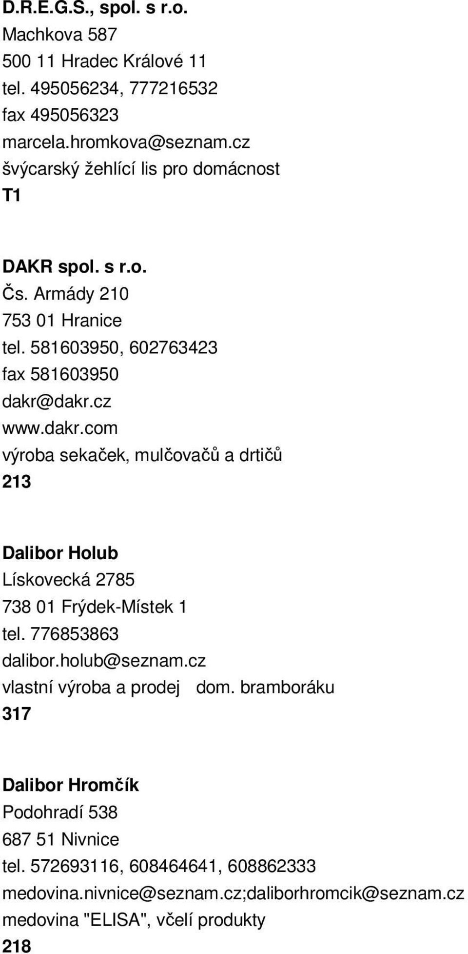 dakr.cz www.dakr.com výroba sekaček, mulčovačů a drtičů 213 Dalibor Holub Lískovecká 2785 738 01 Frýdek-Místek 1 tel. 776853863 dalibor.holub@seznam.