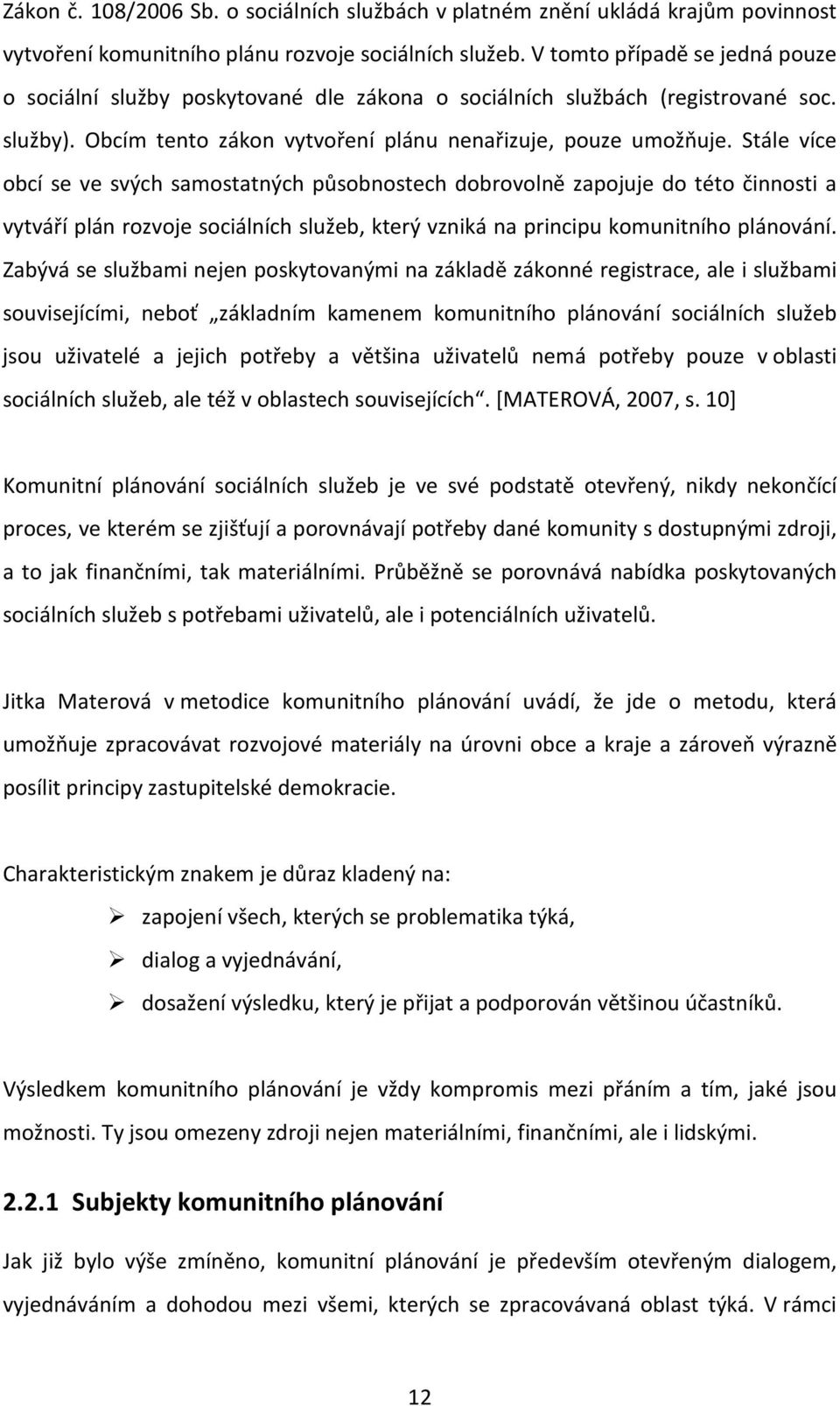 Stále více obcí se ve svých samostatných působnostech dobrovolně zapojuje do této činnosti a vytváří plán rozvoje sociálních služeb, který vzniká na principu komunitního plánování.