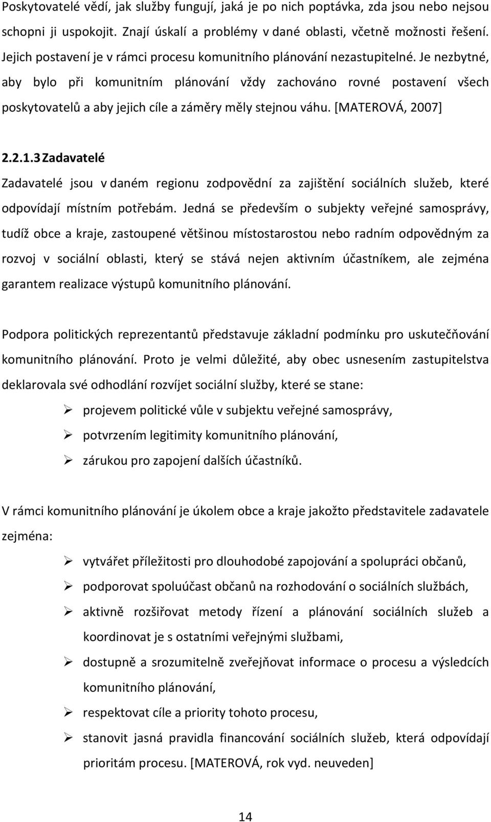 Je nezbytné, aby bylo při komunitním plánování vždy zachováno rovné postavení všech poskytovatelů a aby jejich cíle a záměry měly stejnou váhu. [MATEROVÁ, 2007] 2.2.1.