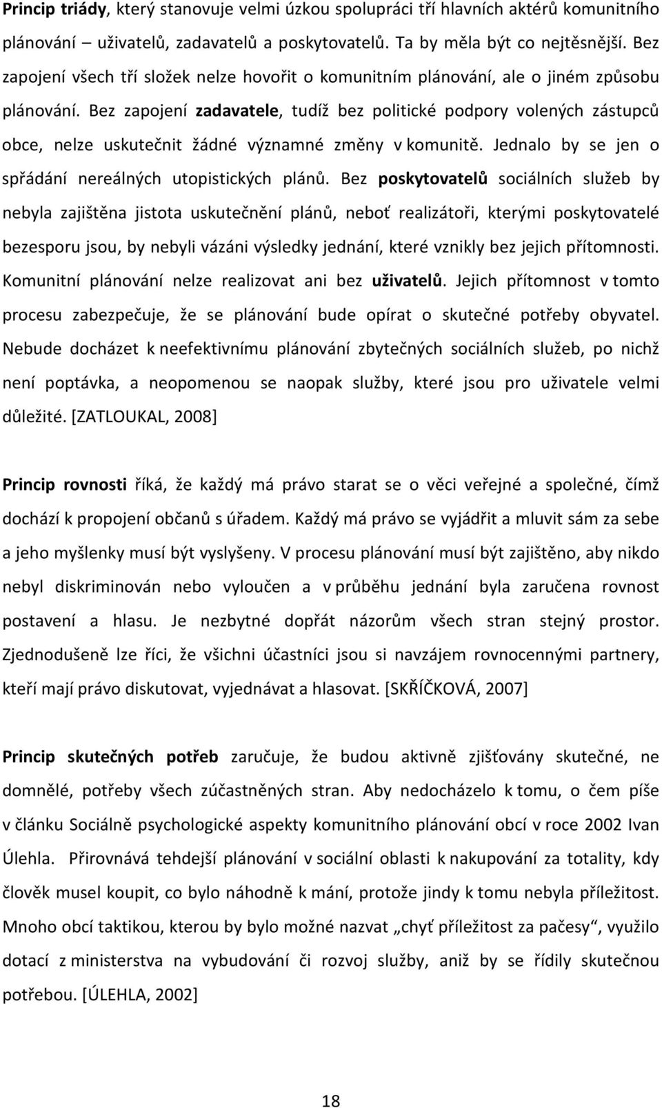 Bez zapojení zadavatele, tudíž bez politické podpory volených zástupců obce, nelze uskutečnit žádné významné změny v komunitě. Jednalo by se jen o spřádání nereálných utopistických plánů.