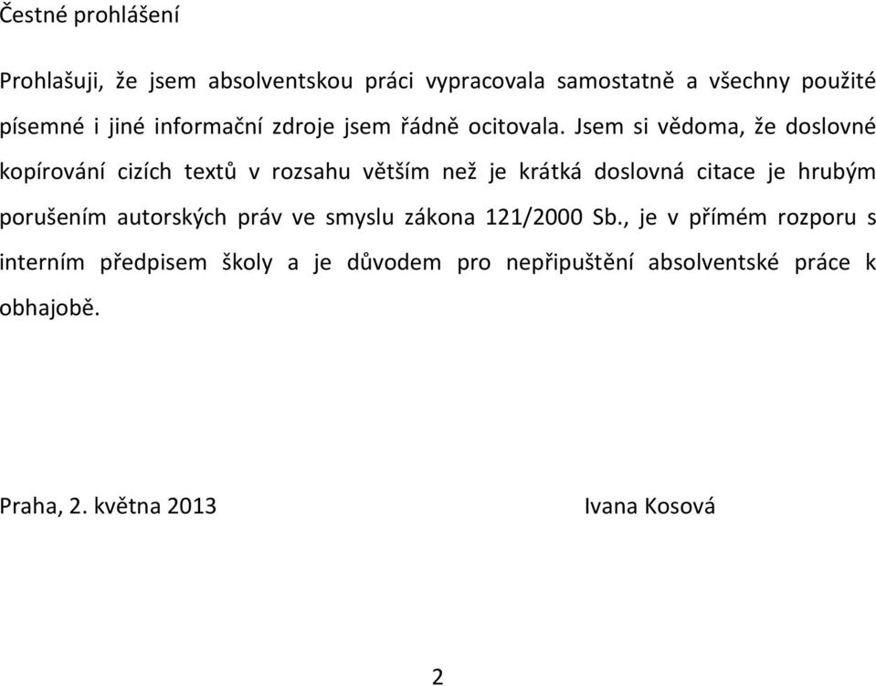 Jsem si vědoma, že doslovné kopírování cizích textů v rozsahu větším než je krátká doslovná citace je hrubým