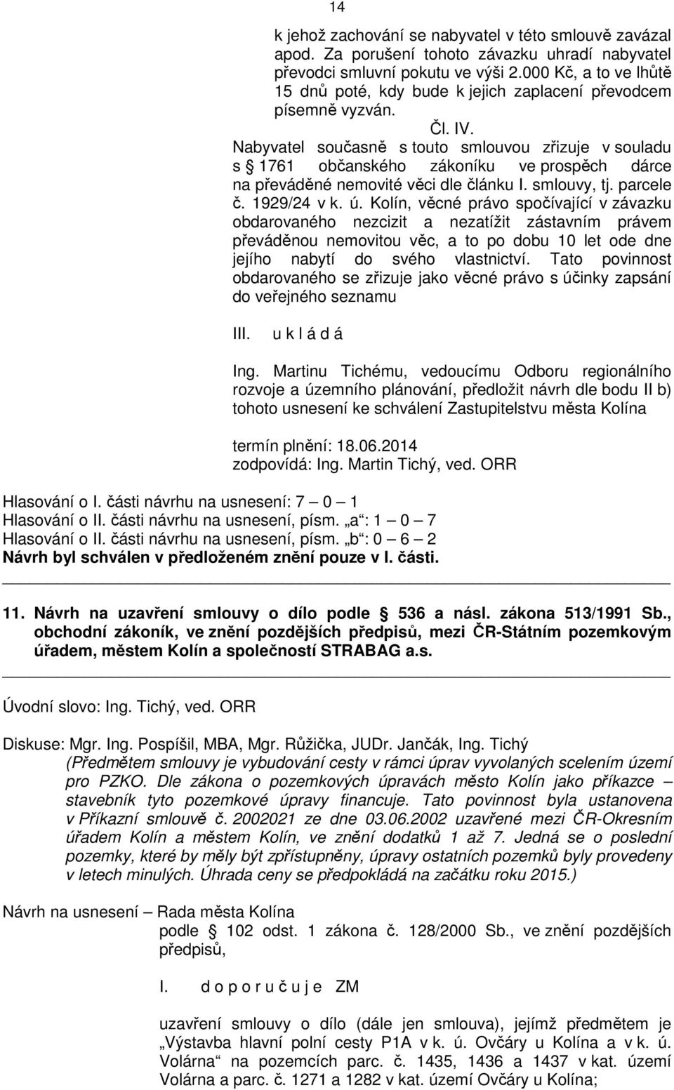 Nabyvatel současně s touto smlouvou zřizuje v souladu s 1761 občanského zákoníku ve prospěch dárce na převáděné nemovité věci dle článku I. smlouvy, tj. parcele č. 1929/24 v k. ú.