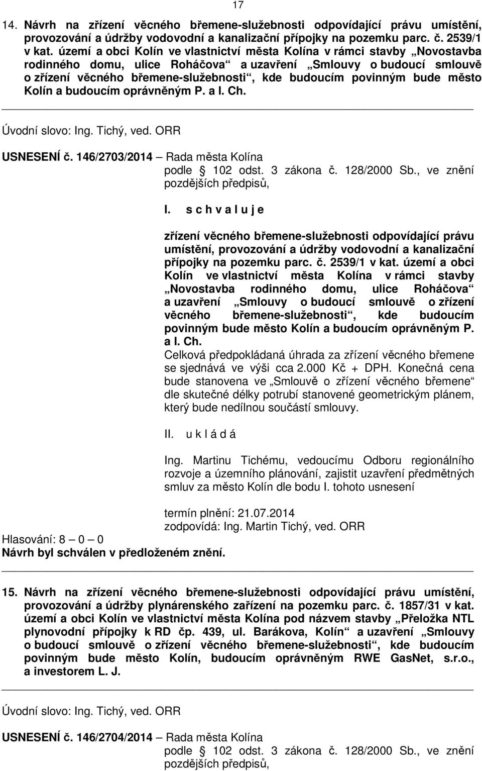 povinným bude město Kolín a budoucím oprávněným P. a I. Ch. Úvodní slovo: Ing. Tichý, ved. ORR USNESENÍ č. 146/2703/2014 Rada města Kolína podle 102 odst. 3 zákona č. 128/2000 Sb.