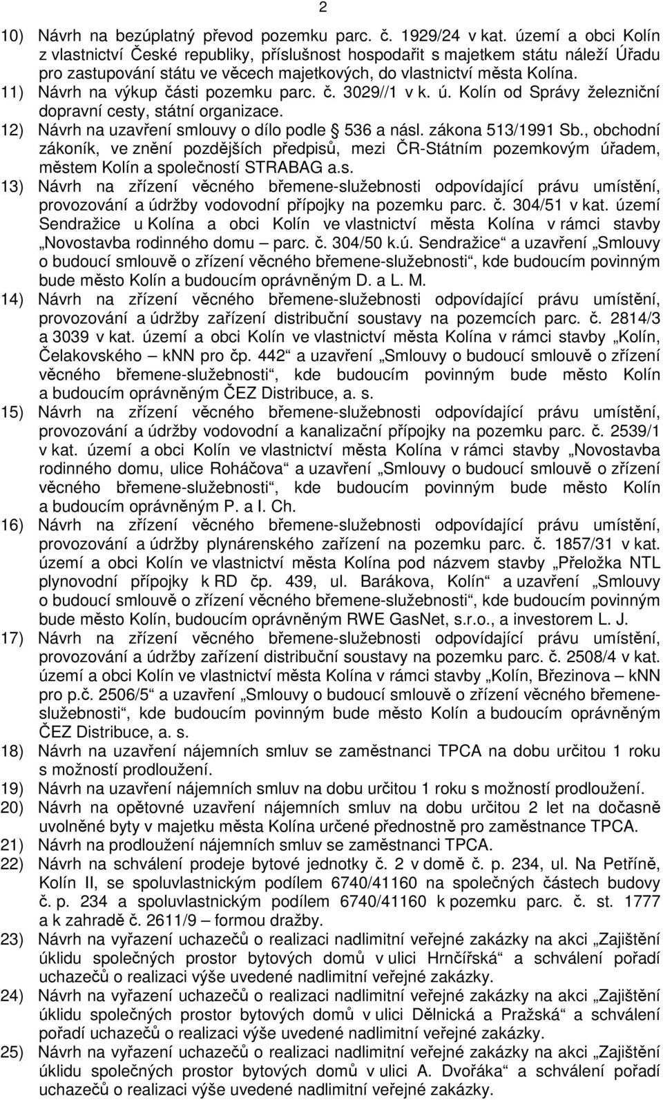 11) Návrh na výkup části pozemku parc. č. 3029//1 v k. ú. Kolín od Správy železniční dopravní cesty, státní organizace. 12) Návrh na uzavření smlouvy o dílo podle 536 a násl. zákona 513/1991 Sb.