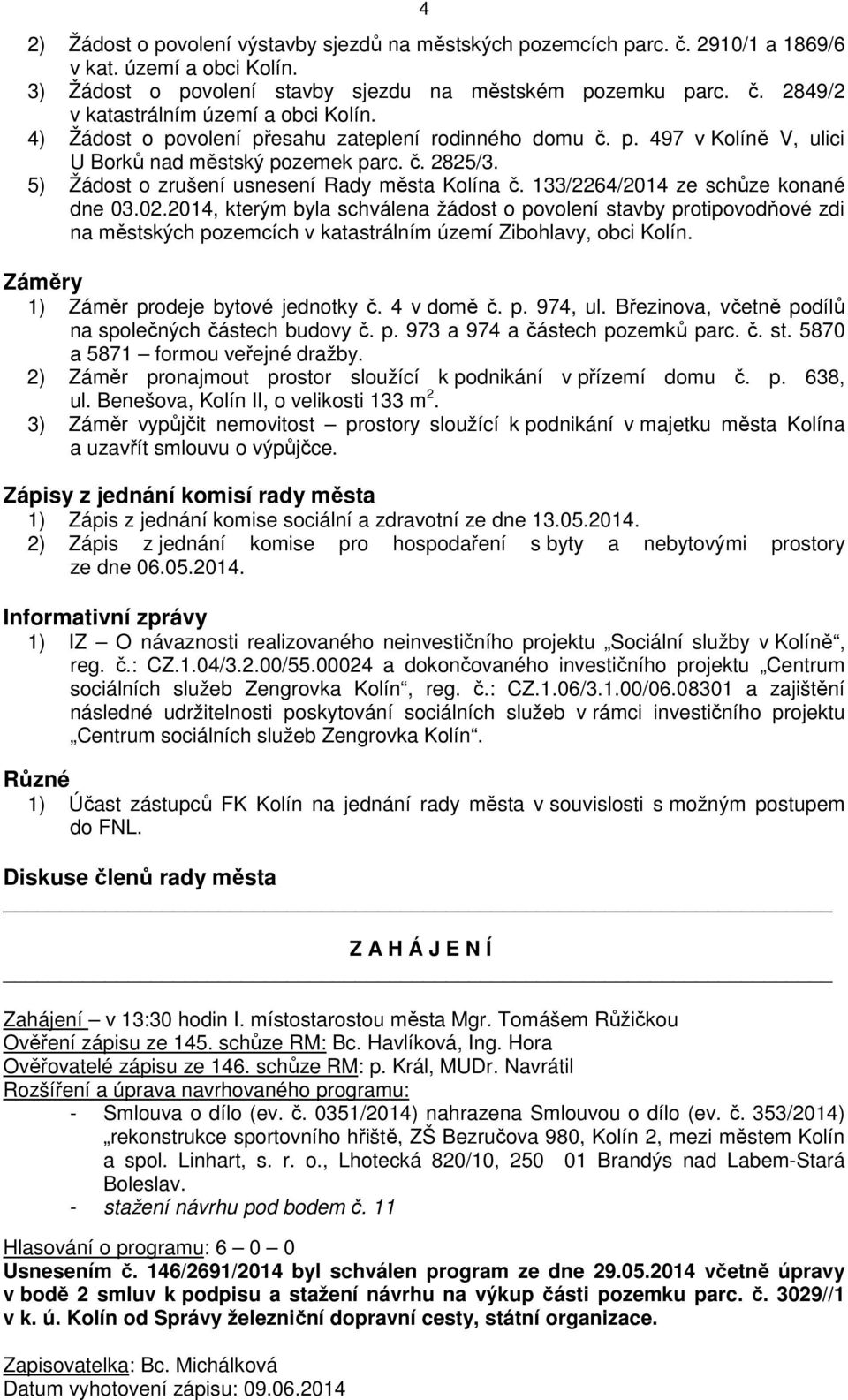 133/2264/2014 ze schůze konané dne 03.02.2014, kterým byla schválena žádost o povolení stavby protipovodňové zdi na městských pozemcích v katastrálním území Zibohlavy, obci Kolín.